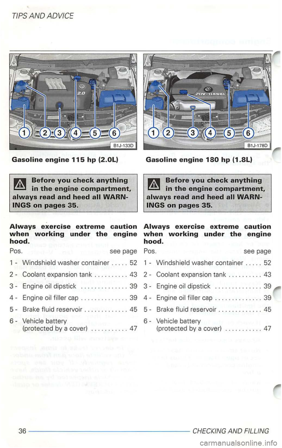 VOLKSWAGEN GOLF 2002 Owners Manual see page see page
1 -
washer container ..... 52
2 -expansion tank .......... 43 2 -
cap .............. 39
5-Brake
battery
(protected by a cover) ........... 47 (protected by a cover) ... VOLKSWAGEN GOLF 2002 Owners Manual see page see page
1 -
washer container ..... 52
2 -expansion tank .......... 43 2 -
cap .............. 39
5-Brake
battery
(protected by a cover) ........... 47 (protected by a cover) ...