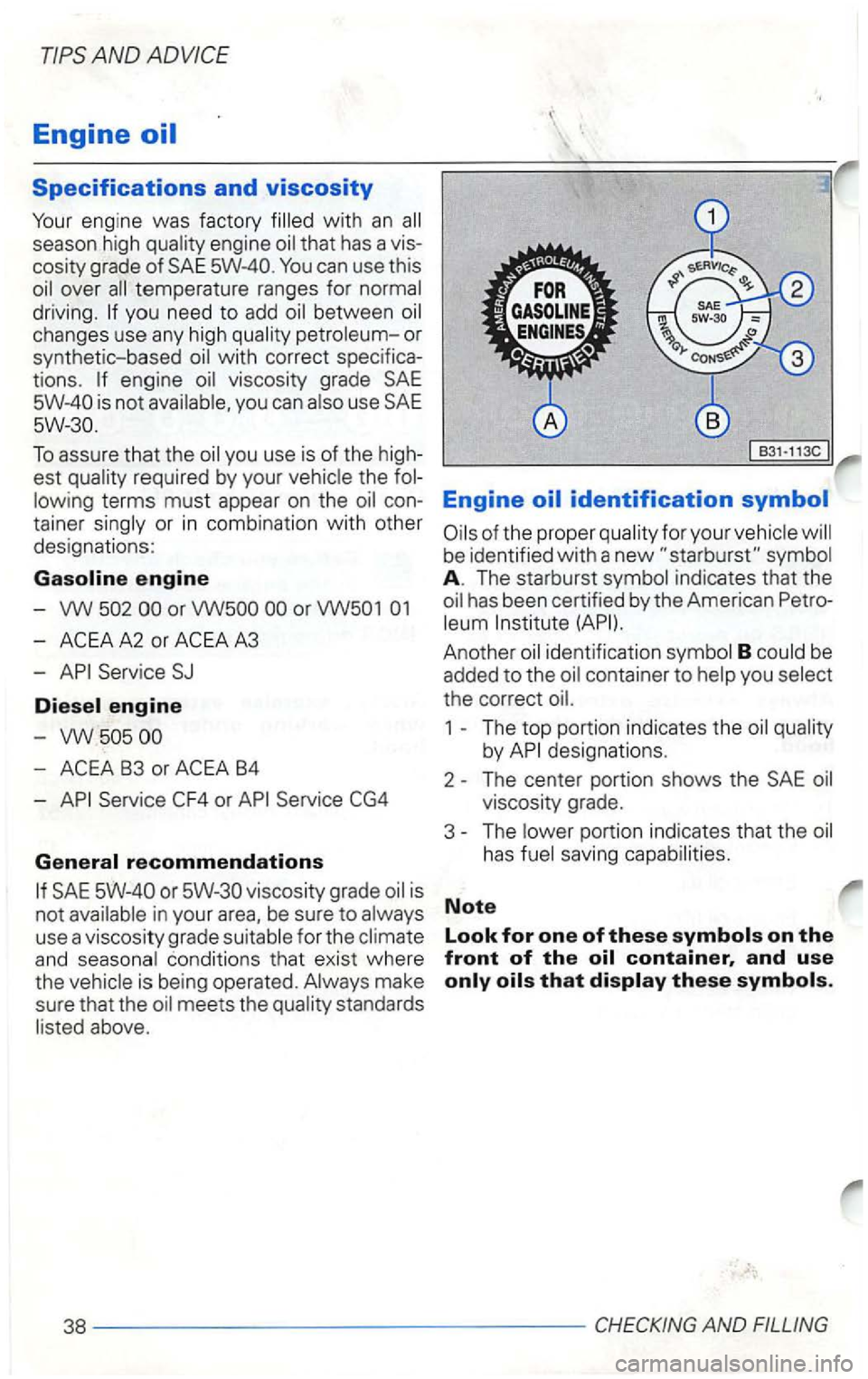 VOLKSWAGEN GOLF 2002 Owners Manual Engine oil
Specifications and viscosity
Your engine was factory
season high that has a vis
cosity grade of SAE
driving. between changes use any high
you can use SAE
To assure that the
ter VOLKSWAGEN GOLF 2002 Owners Manual Engine oil
Specifications and viscosity
Your engine was factory
season high that has a vis
cosity grade of SAE
driving. between changes use any high
you can use SAE
To assure that the
ter