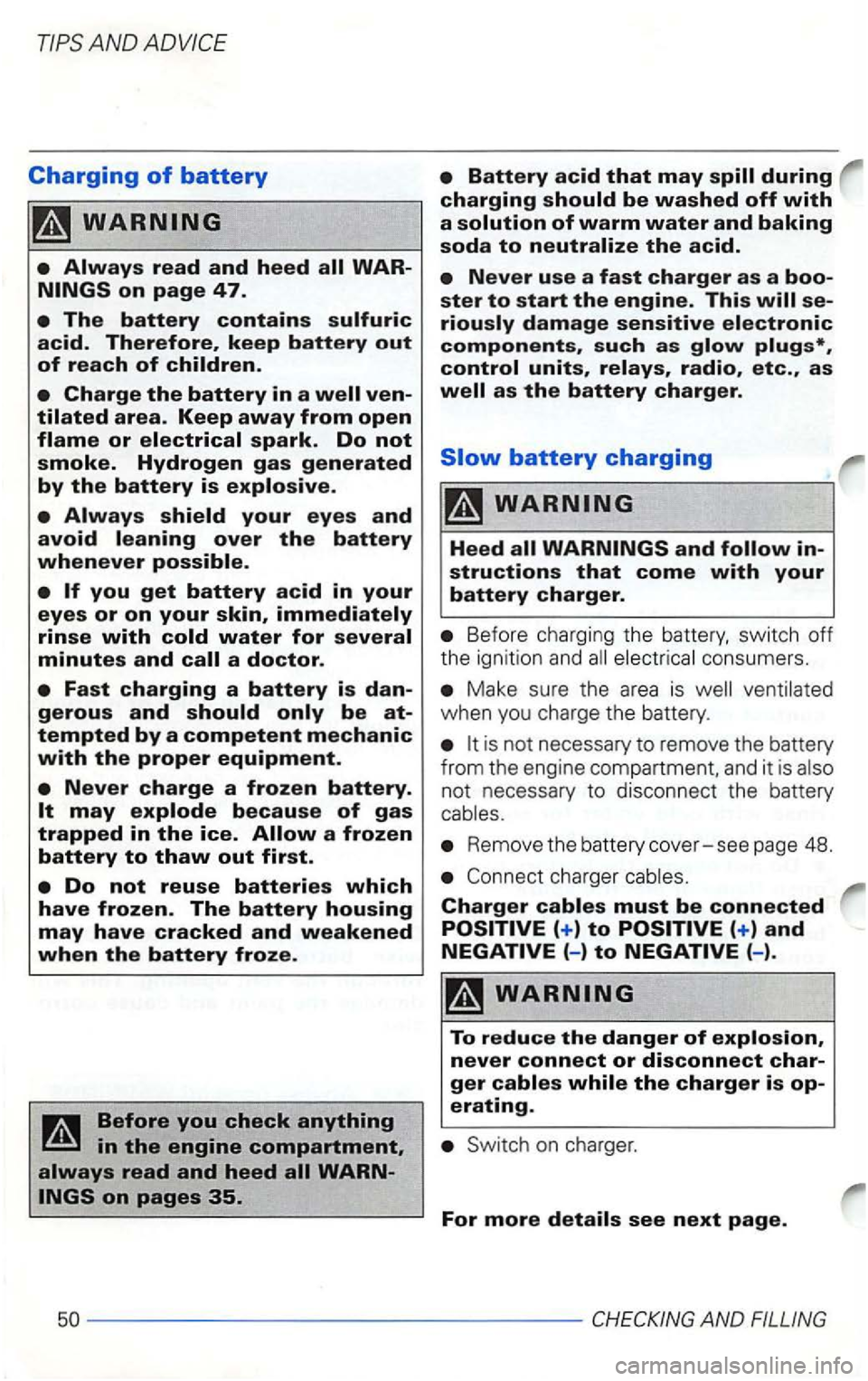 VOLKSWAGEN GOLF 2002  Owners Manual AND 
Charging of battery 
tempted by a competent mechanic with the proper equipment. 
Battery acid that may 
Never use a fast charger as a 
radio, etc., as 
Heed structions that come with your battery