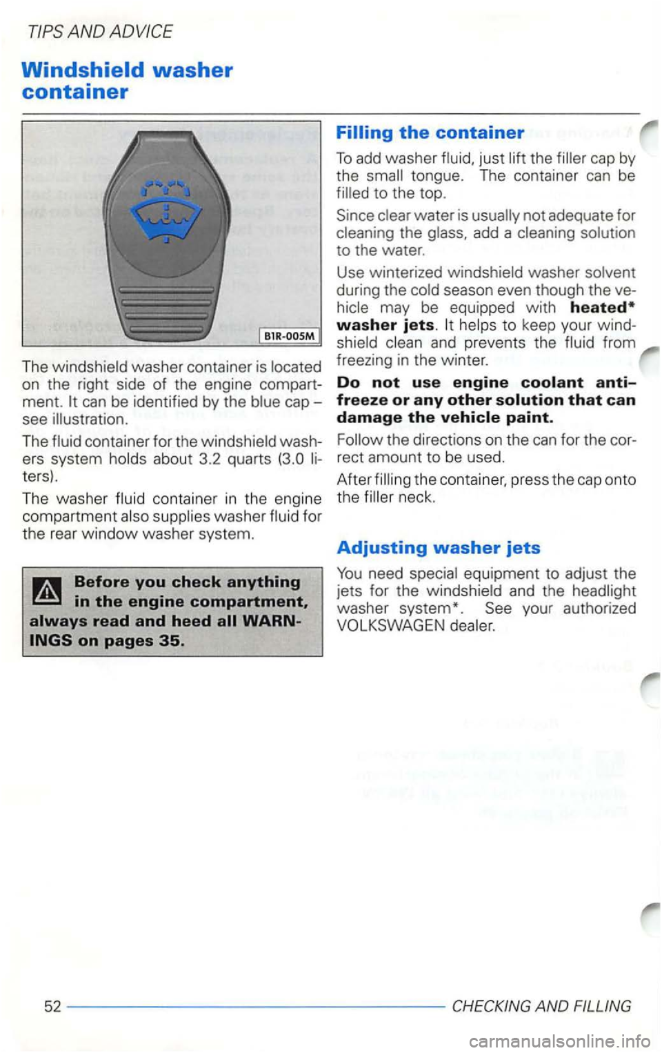 VOLKSWAGEN GOLF 2002  Owners Manual Windshield washer 
container 
The washer  containe r is on  the  right side of the  engine compart­
ment. cap­
see  illustration. 
Th e 
contain er for  the was h­
ers  system 
ters) . 
Th e washe 