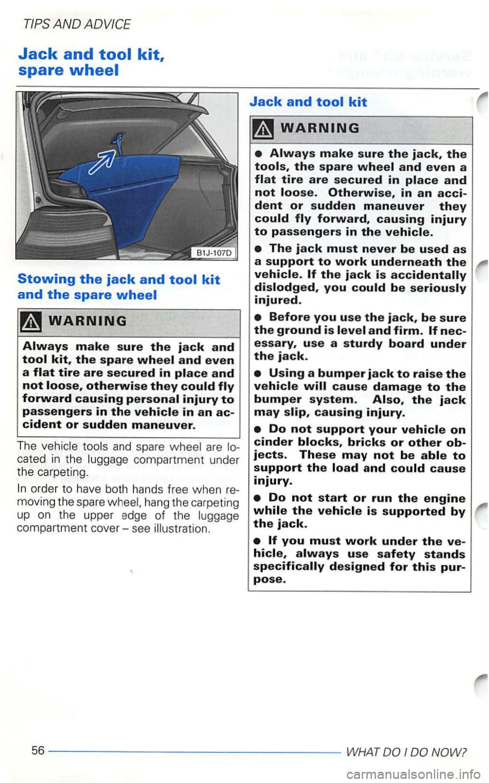 VOLKSWAGEN GOLF 2002  Owners Manual Jack and 
and spare cated in  the 
hang the  carpet ing 
up on the  uppe r edge  of the compartment cover-see 
Jack and tool kit 
you injured. 
bricks or other ob­
jects. These may not be 
the jack. 
