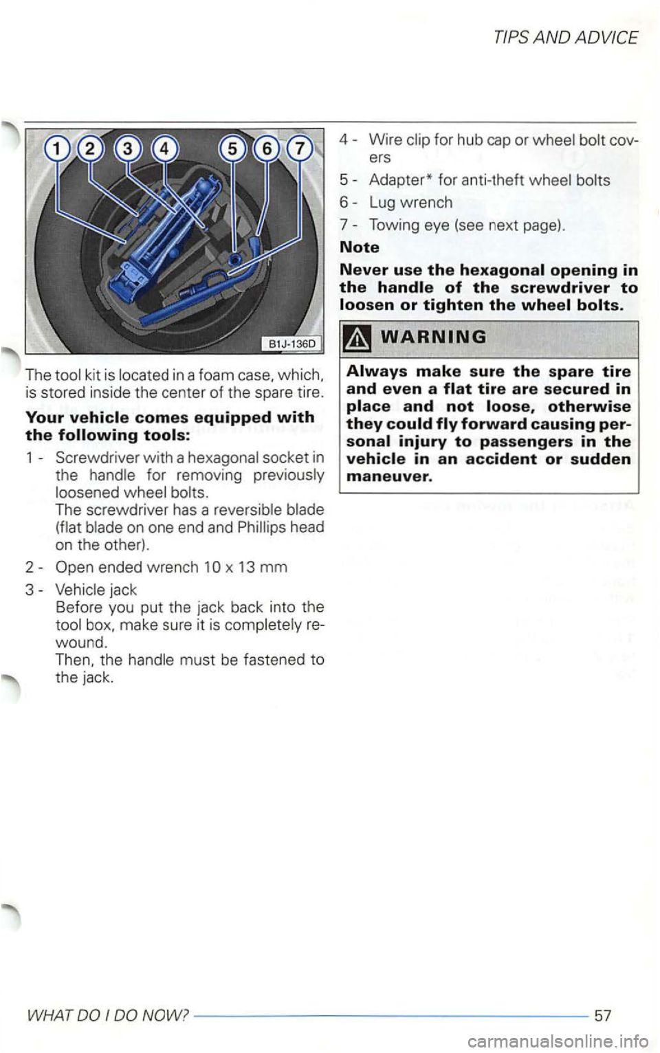 VOLKSWAGEN GOLF 2002  Owners Manual The 
for removing 
jack 
B efore  you put the  jack  back  into the 
woun d. 
4 Wire 
Adapter*  for anti-theft 
T owing  eye (see  next  page). 
Note 
Never use the 
I  