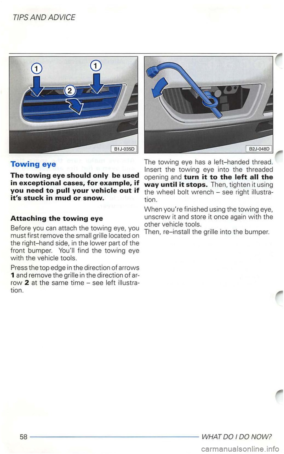 VOLKSWAGEN GOLF 2002  Owners Manual Towing eye 
The towing eye 
located  on 
the  right-hand  side. 
in the 
tools. 
the top  edge in the direction  of arrows 1 and  remove  the in the direction  of 
unscrew  it and  store  it once  aga