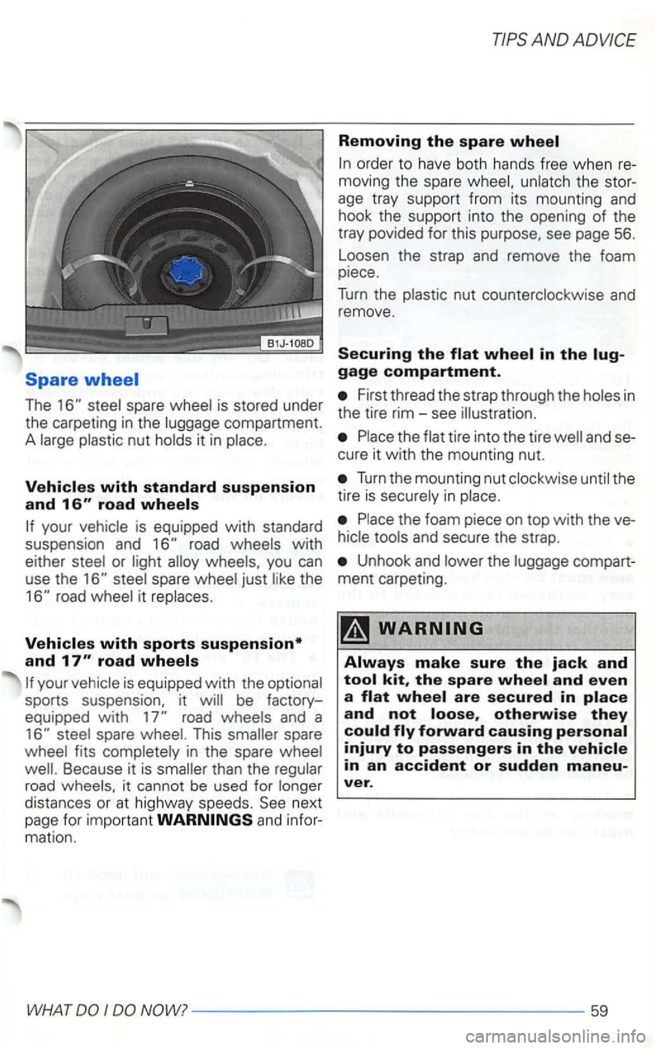 VOLKSWAGEN GOLF 2002  Owners Manual AND 
Removing the spare wheel 
order  to  have  both hands  free when re­moving  the spare t he  stor­
age  tray  su pport  from  its mounti ng and 
hook  the support  into  the  opening of the 
tra