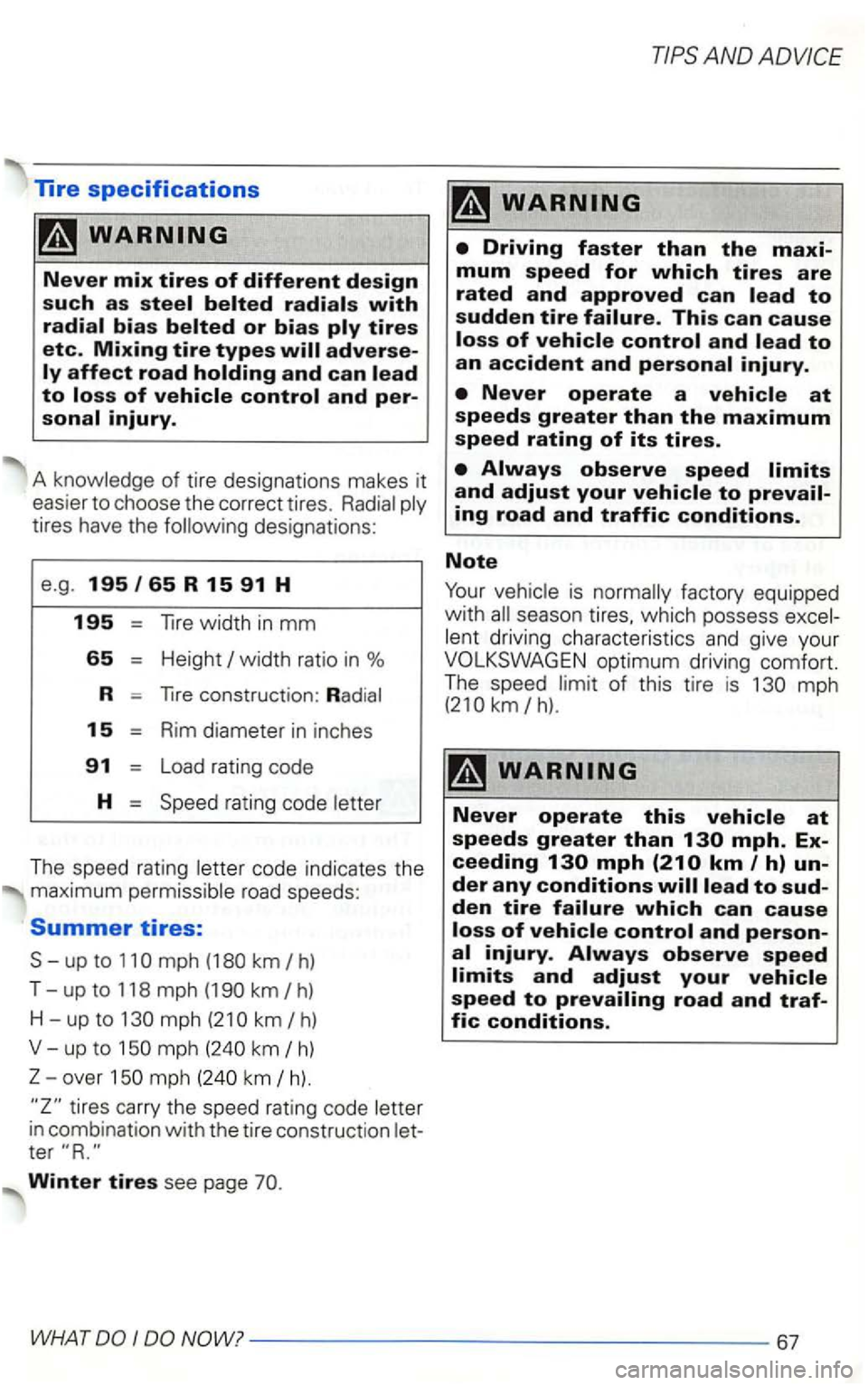 VOLKSWAGEN GOLF 2002  Owners Manual Tire specifications 
width in mm 
65 Height I width ratio in % 
R 
15 Rim diameter in inches 
91 Load  rating  code 
H = Speed  rating code 
road speeds: 
Summer tires: 
S -up to 11 
km I h). 
Winter 