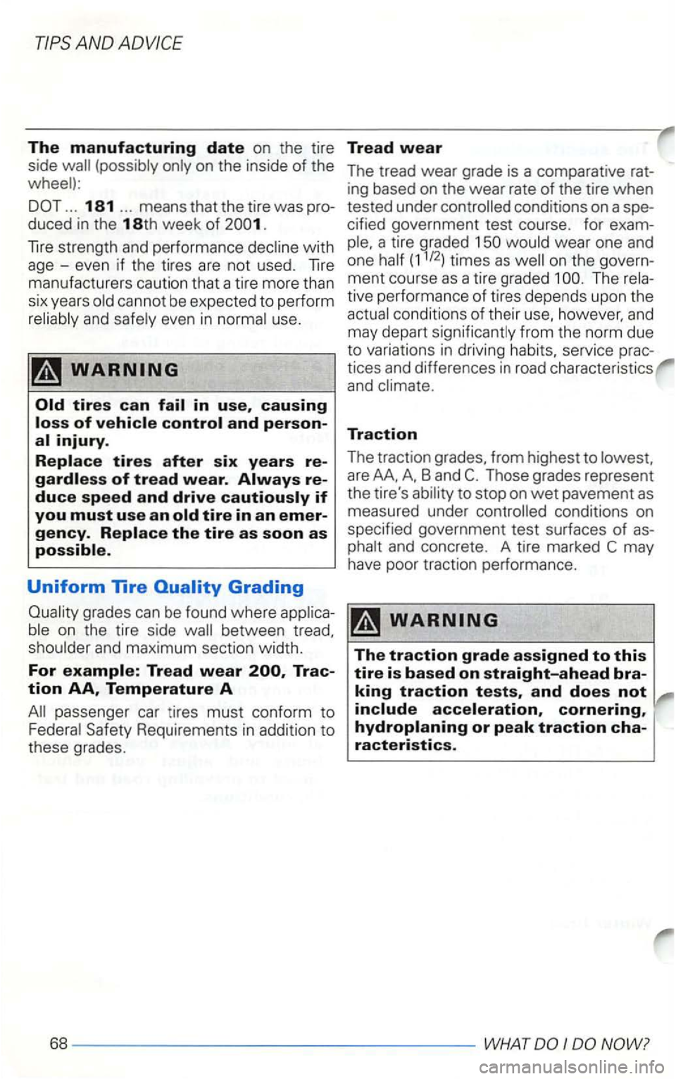 VOLKSWAGEN GOLF 2002  Owners Manual The manufacturing date on the tire Tread wear 
side 
... 181 ... means  that the tire was  pro­
duced  in the 18th week of 
with 
age -even  if the  tires  are not used. 
cannot be expected to perfor