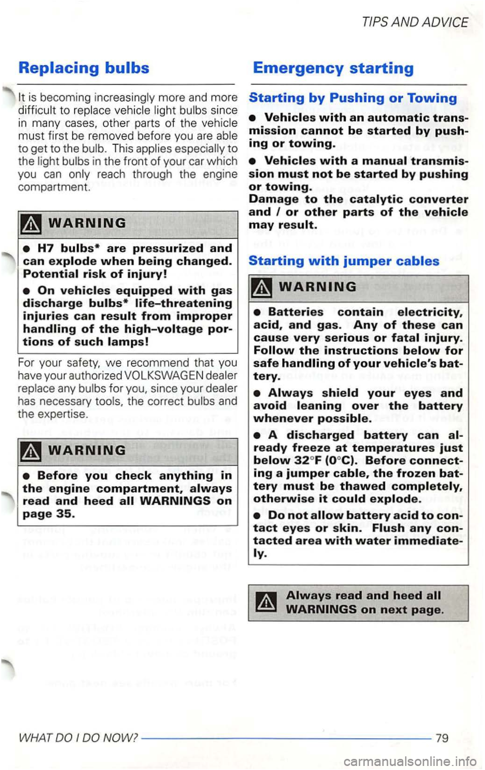 VOLKSWAGEN GOLF 2002  Owners Manual Replacing bulbs 
is becoming more and more 
othe r  parts of the 
This 
reach  through  the engine 
compartment. 
are pressurized and can 
injuries can 
For  your 
and 
the  expertise. 
AND 
Emergency