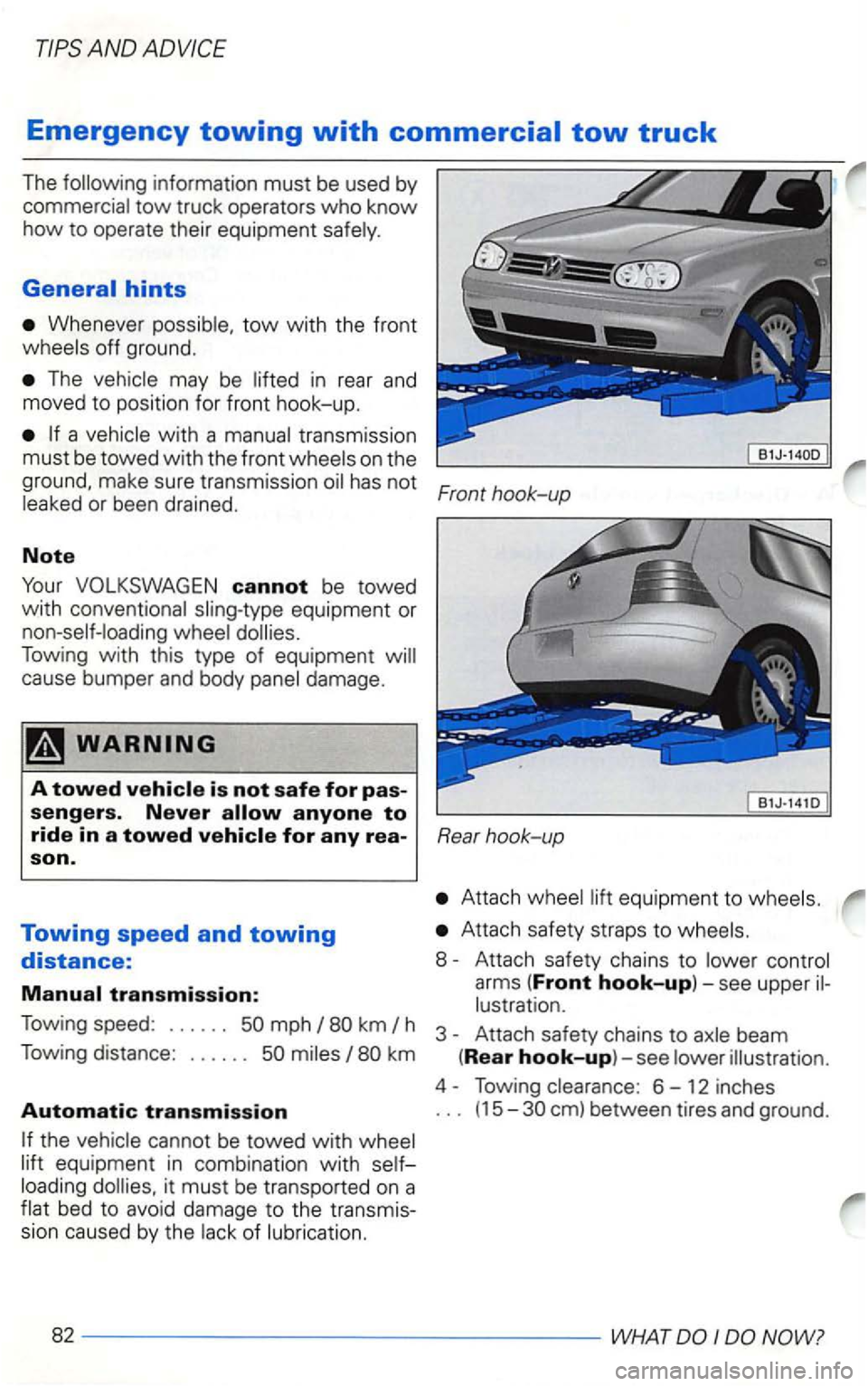 VOLKSWAGEN GOLF 2002  Owners Manual Emergency towing with commercial tow truck 
The information  must be used  by 
commercial  tow  truck  operators who know 
how to operate  their equipment  safely. 
Whenever  possible, tow with the fr