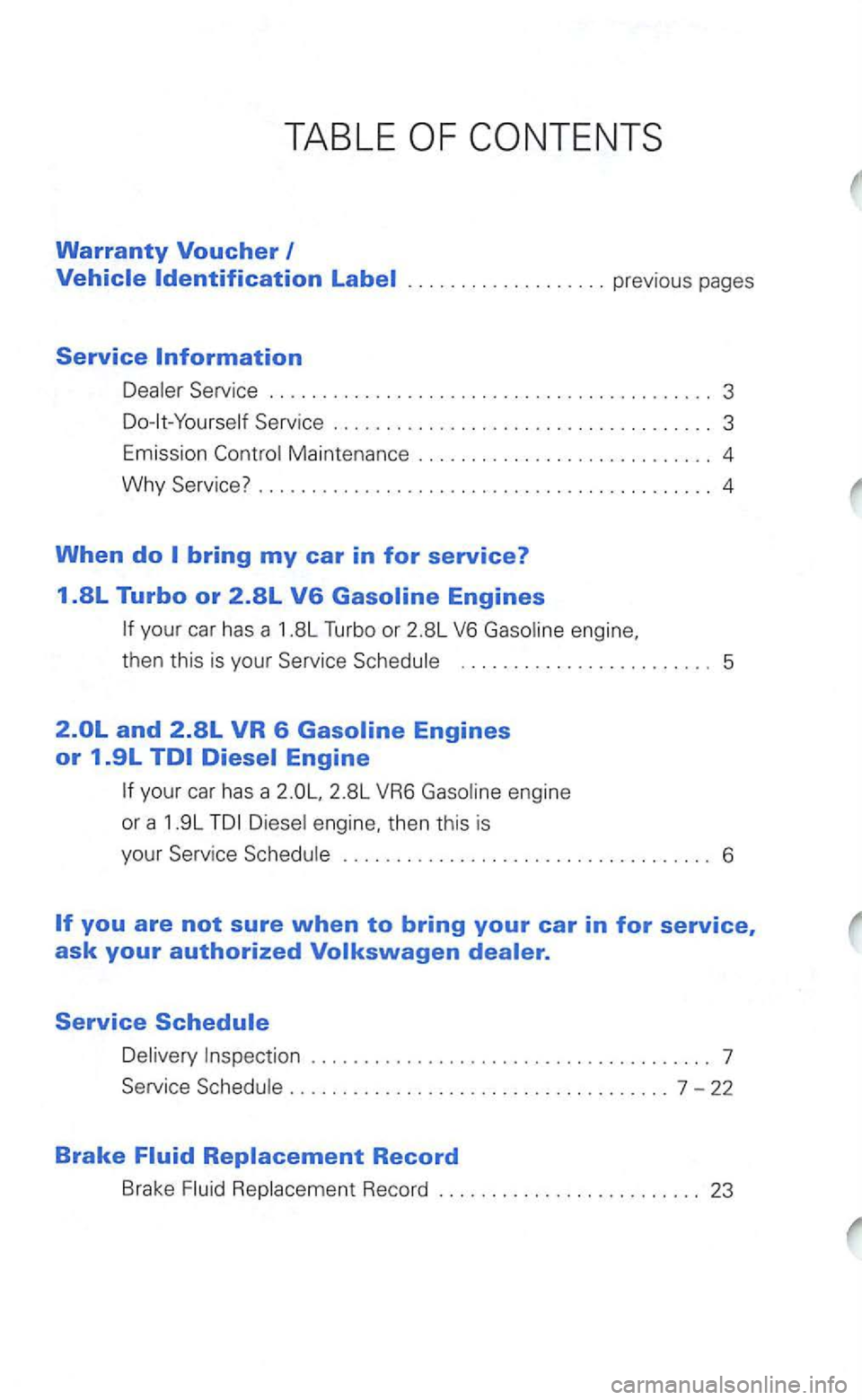 VOLKSWAGEN GOLF 2002 Owners Guide TABLE 
Warranty 
previous  pages 
Service 
. . . . 3 
3 
Emis sion 
Mainte nance 4 
Why . . 
engine, 
then  this is your 
5 
your  car  has  a 
engine, then  this  is 
your 
. 6 
Inspec tion . . 7  
