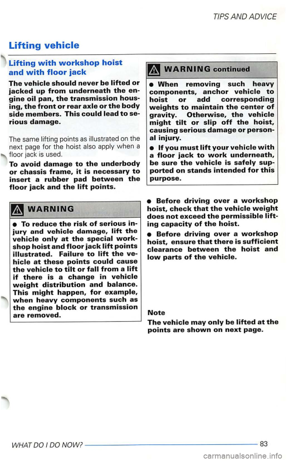 VOLKSWAGEN GOLF 2002  Owners Manual Lifting 
points as illustrated on the 
next  page  for the  hoist 
when heavy components such as 
the engine block or transmission 
are removed. 
AND  ADVIC E  