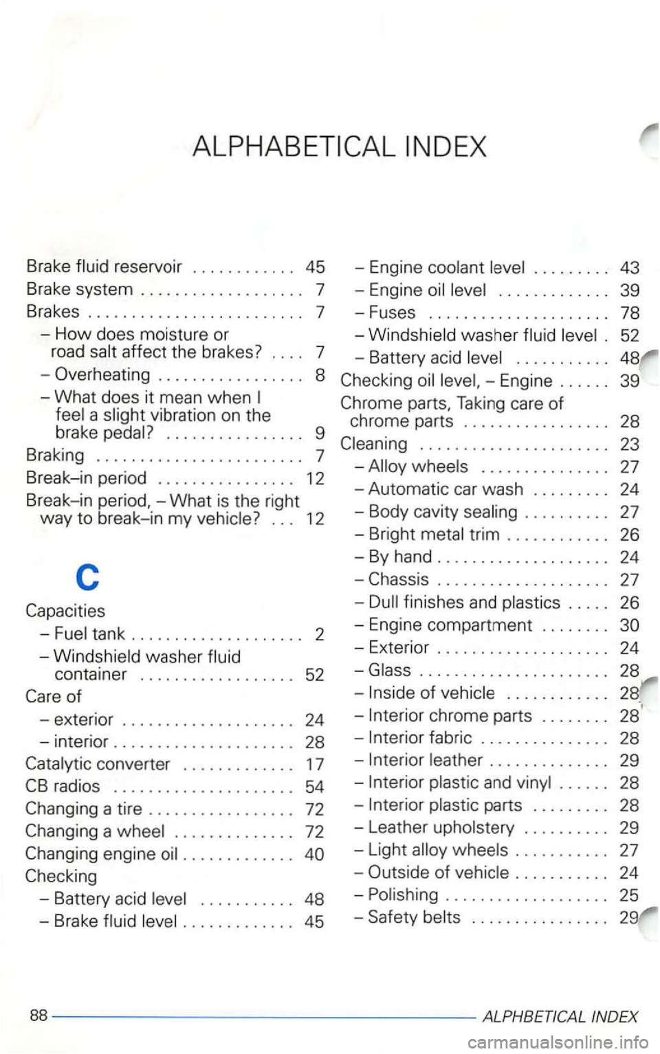 VOLKSWAGEN GOLF 2002  Owners Manual reservoir 45 
Brake  system 
affect the brakes? 7 
- Over heating 
8 
- What  does 
it mean  when 
a 
7 
Break -
in period 1 2 
Break
-in -What is the  right 
way 
to break-i n my 12 
c 
-tank 2 
wash
