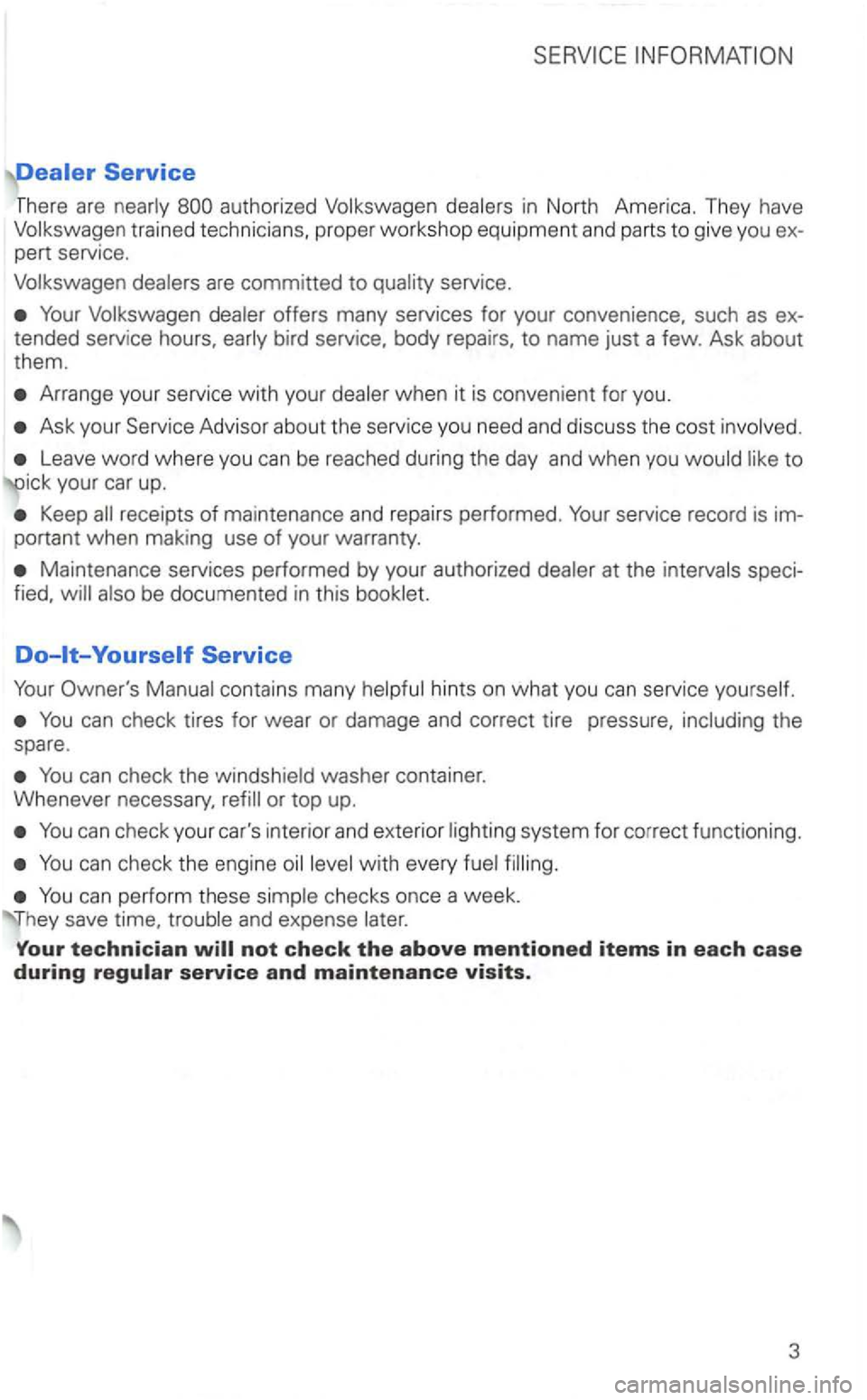 VOLKSWAGEN GOLF 2002 Owners Guide in North  America . They  have 
Volkswagen  trained technicians,  proper workshop  equipment  and parts to give  you  ex­
pert  service. 
Volkswagen 
service. 
Your  Volkswagen many  services  for yo