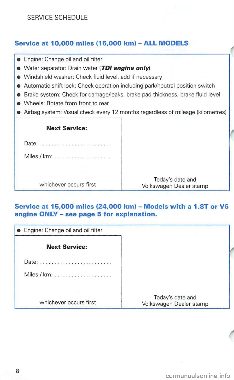 VOLKSWAGEN GOLF 2002 Service Manual Service at 
Water separator:  Drain water (TDI engine 
Windshield  washer: 
Automatic  shift  lock: operation  including park/ neutral  position switch 
Brake  system : for damage/lea ks, brake pad  t