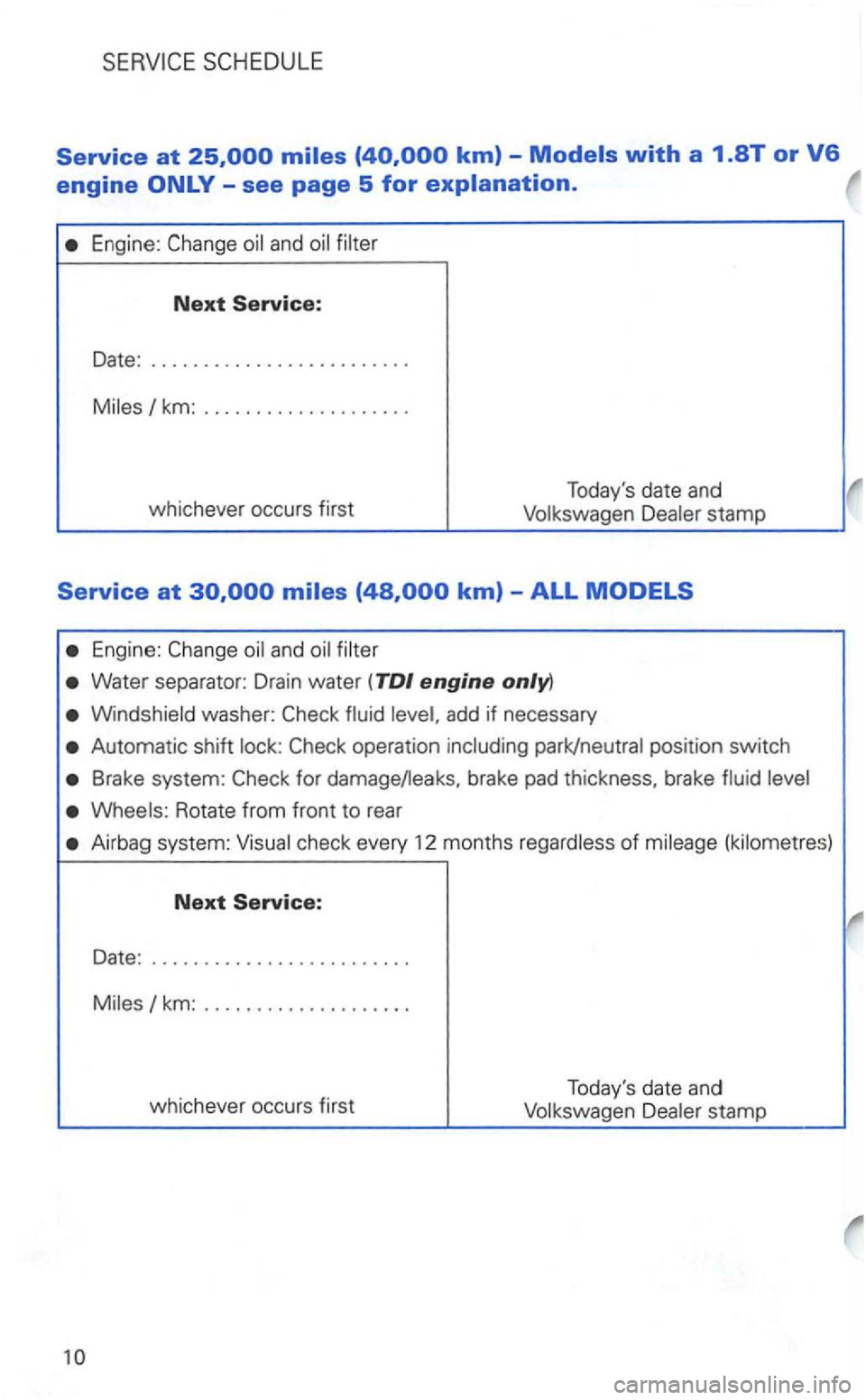 VOLKSWAGEN GOLF 2002 Service Manual Service at 
Engine: Change and filter 
Next Service: 
Date: ..... 
Engine: Change filter 
Water separator:  Drain water (TDI engine only) 
Windshield  washer: Check 
Automatic shih 
Brake system:  Che
