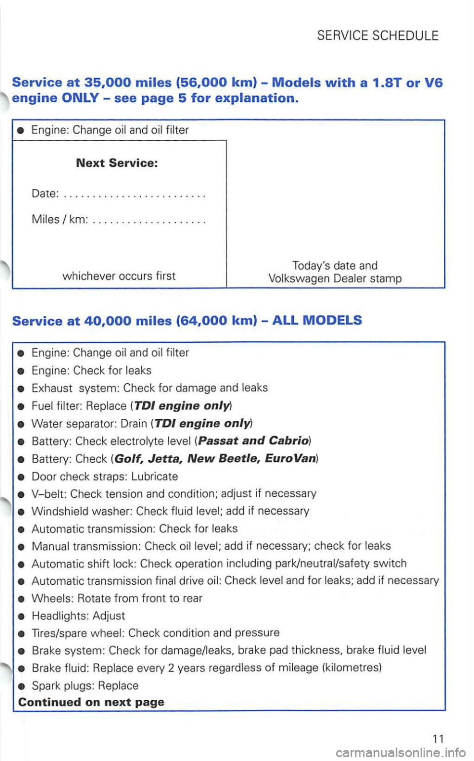 VOLKSWAGEN GOLF 2002 Service Manual Engine: 
Next Service: 
Date: ........................ . 
Miles/km: ................... . 
whichever  occurs first  T
oda ys  date  and 
Volkswagen 
Engine: 
E xhaust  system: 
Water separator:  Drai