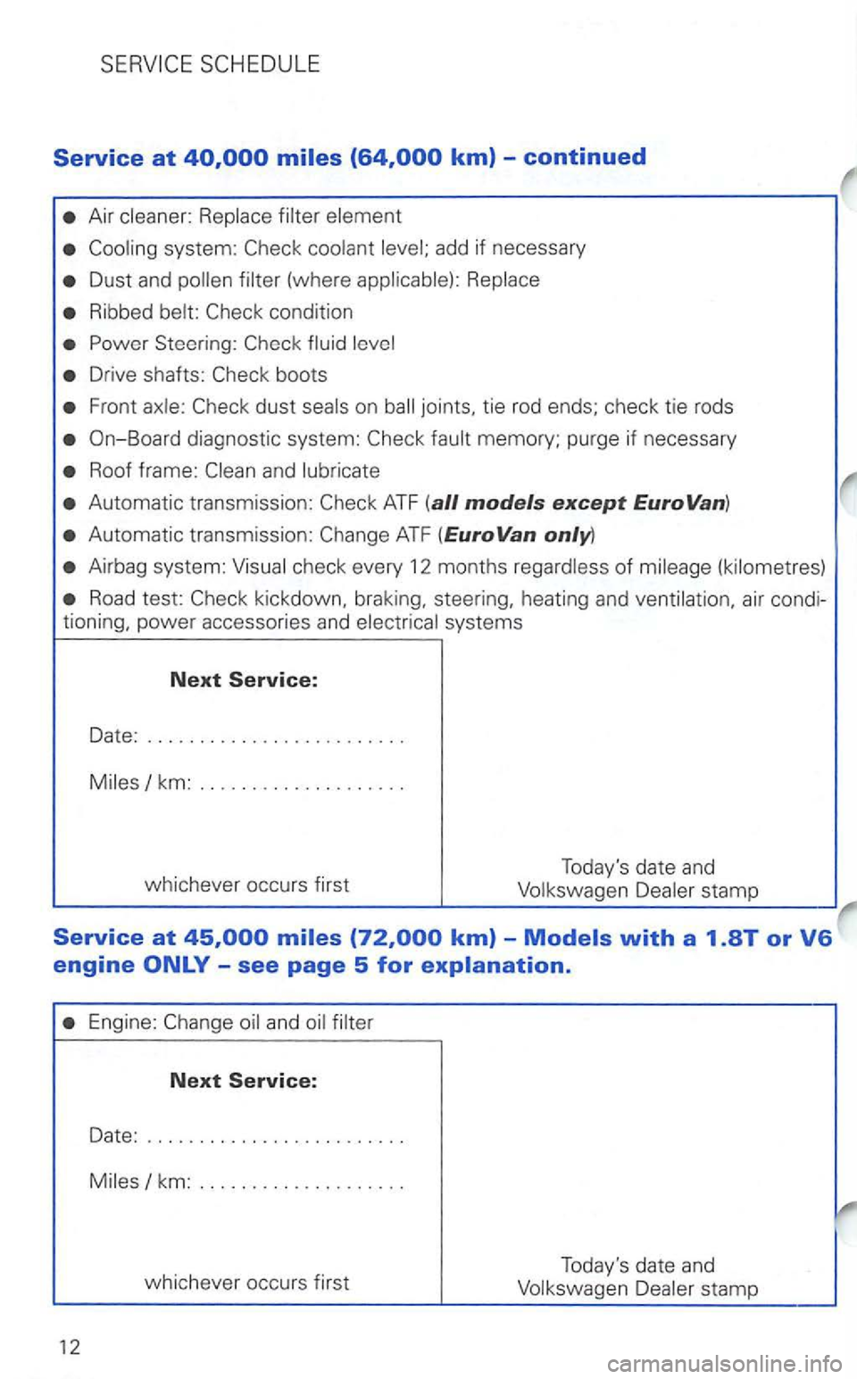 VOLKSWAGEN GOLF 2002  Owners Manual Service at 
Air cleaner:  Replace  filter element 
Dust and pollen  filt er  (where  applicab le):  Rep lace 
Ribb ed  belt: 
Steering: 
Drive  shafts : 
Front axle: 
On-Board  diagnostic  system: 
Ro