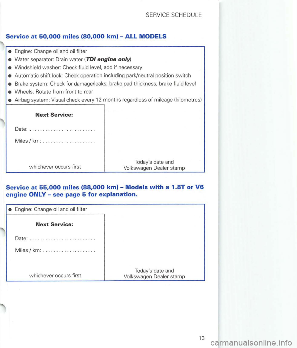 VOLKSWAGEN GOLF 2002 Service Manual Service at 
Engine: 
Water separator:  Drain water (TDI engine only) 
add if necessary 
Automatic  shift 
Airbag system: 
Date: ........... ............. . 
see page 5 for 
Engine: 
Next Service : 
Da