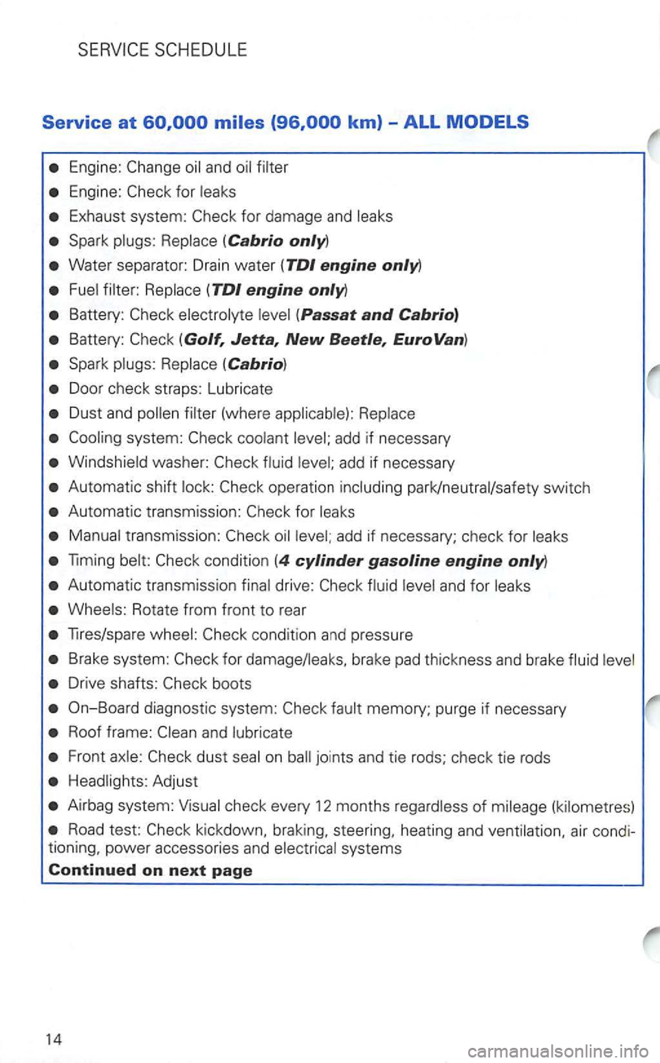 VOLKSWAGEN GOLF 2002  Owners Manual Service at km) -ALL 
Eng ine: 
Engine : 
Exhaust  system: 
Spark 
Water sepa rator:  Drain water (TDI engine only) 
(Golf, Jetta, New Beetle, EuroVan) 
Spark 
Dus t and (where 
add  if  necessary 
Au 