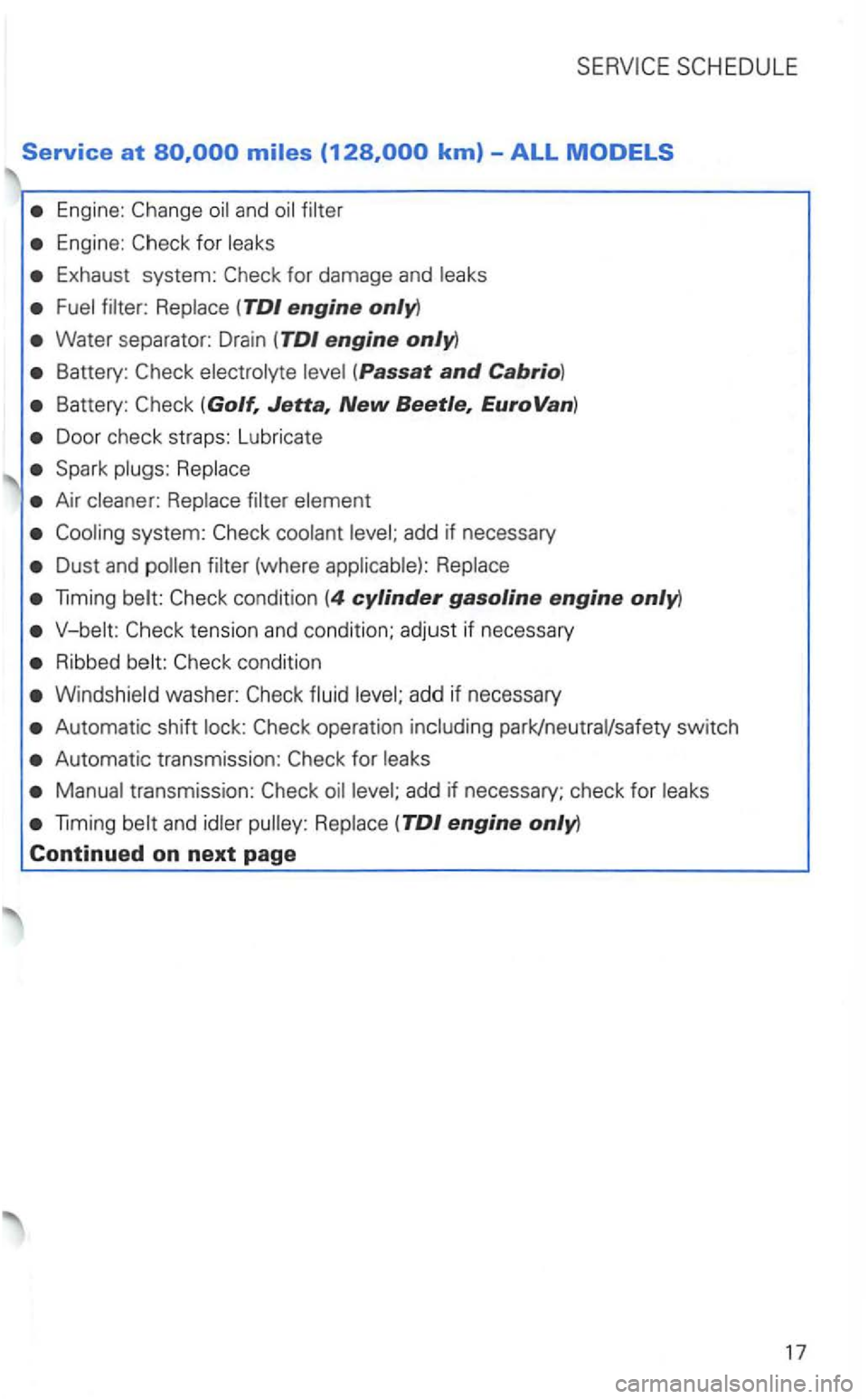 VOLKSWAGEN GOLF 2002  Owners Manual Service at 
Engine: and 
Engine: for leaks 
Exhaust system: for damage and leaks 
filter:  Replace 
Water  separator: Drain engine only) 
Battery: 
Battery: 
Door  check  straps:  Lubricate 
Spark plu