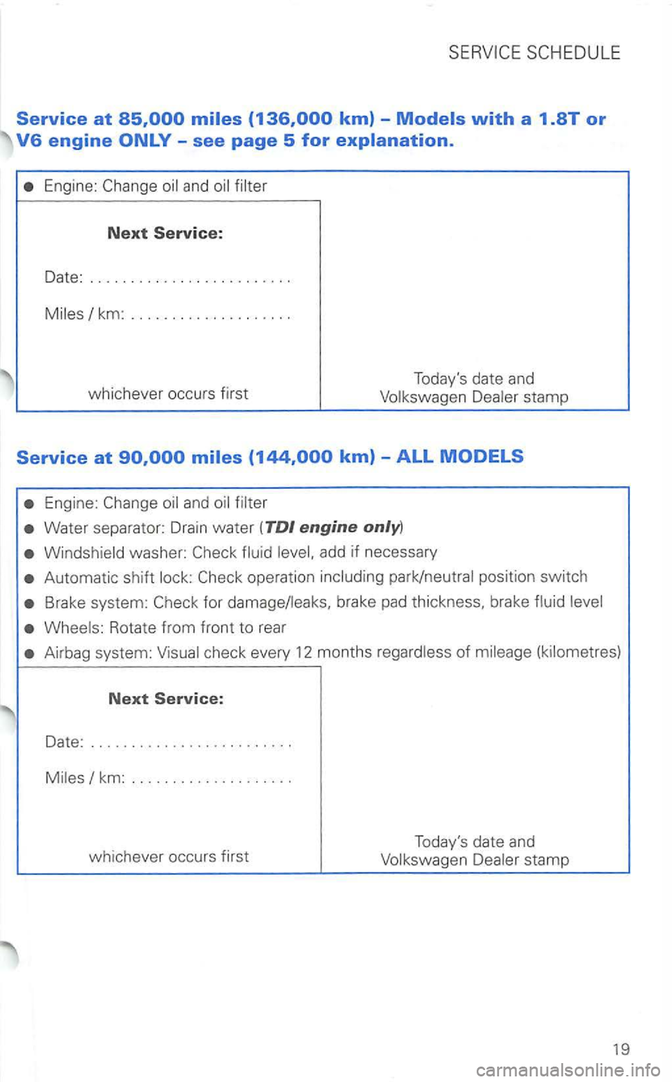 VOLKSWAGEN GOLF 2002 Workshop Manual Engine: 
fluid 
Wheels: Rotate from fr ont to rear 
Airbag  system:  Visual check  every 12 months rega rdless of mileage  (kilometres) 
Next Service: 
Date:  ........................ . 
Miles  
