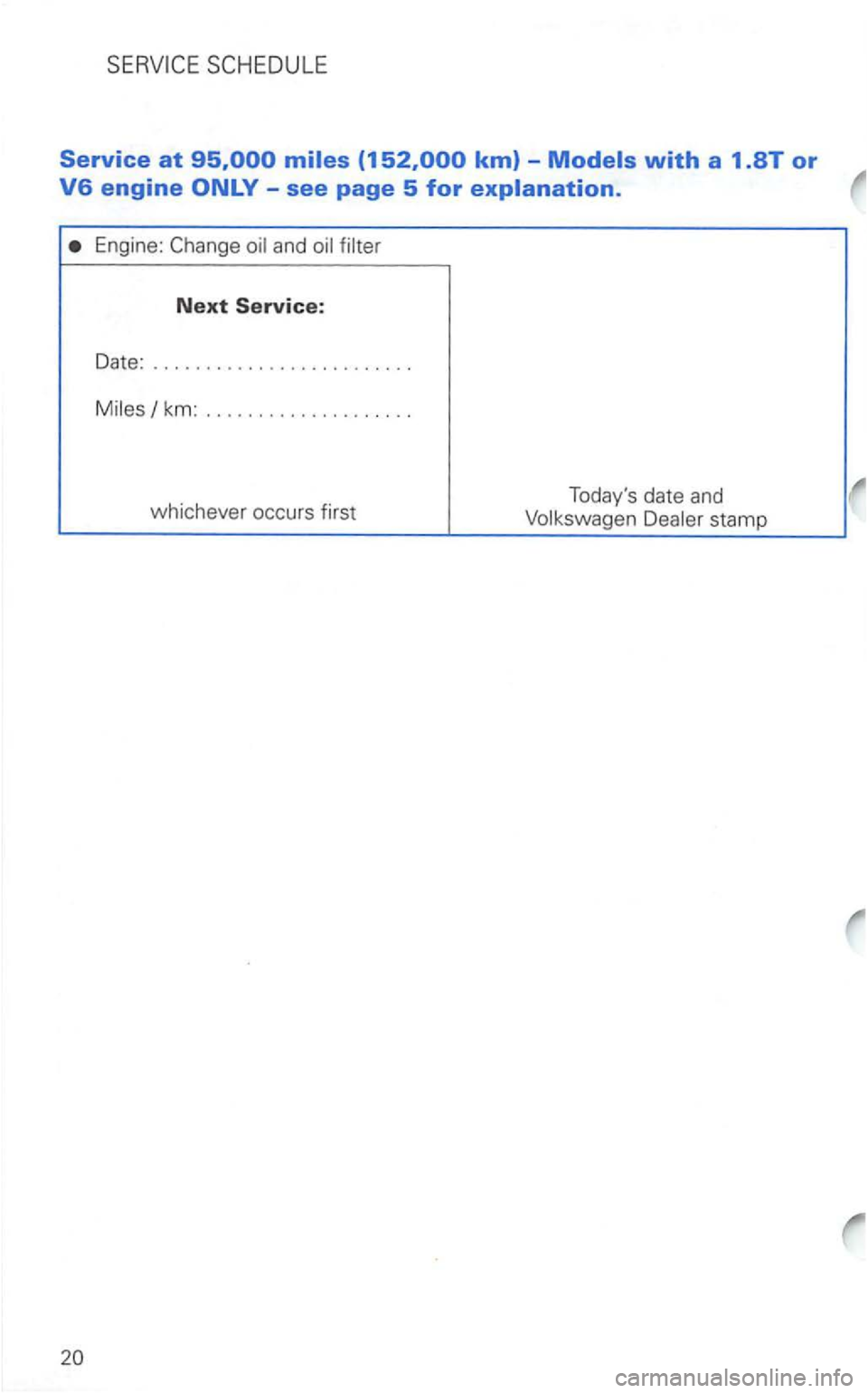 VOLKSWAGEN GOLF 2002 Workshop Manual Service at 
see page 5 for explanation. 
Engine: Change  oil and  oil filter 
Next Service: 
Date: 
................. ....... . 
M i
les/ km: ................... . 
whichever  occurs first  