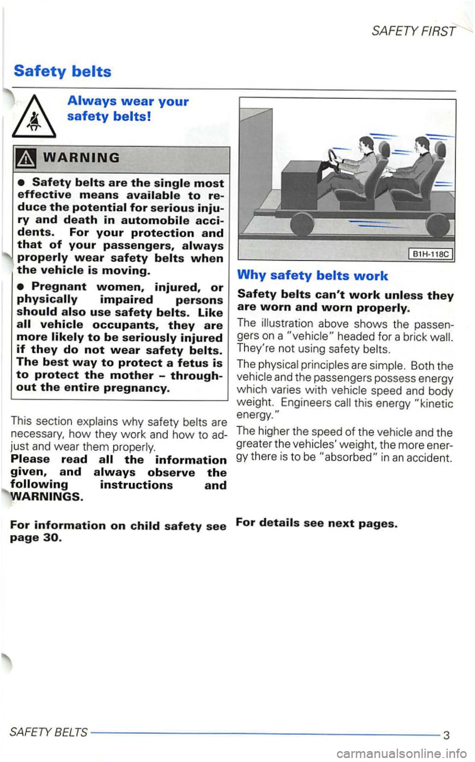 VOLKSWAGEN GOLF 2001  Owners Manual Safety 
safety 
properly wear safety belts when the vehicle is moving. 
SAFETY 
Why safety 
The  higher  the  speed of the  vehicle  and the 
greater  the vehicles  weight,  the more  ener­
gy  ther