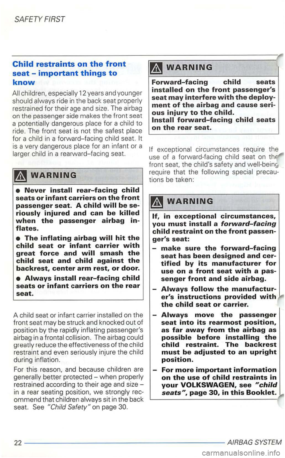 VOLKSWAGEN GOLF 2001  Owners Manual SAFETY FIRST 
12 years and younger ride  in the  back  seat 
restrained  for their  age and  size.  The airbag 
on  the  passenger  side makes  the front  seat 
a 
seat. 
in  a rearward-facing seat. 
