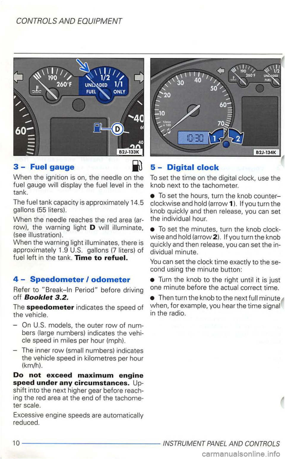 VOLKSWAGEN GOLF 2001 Owners Manual AND EQUIPMENT
3 -Fuel gauge 5 -Digital clock
When the ignition is on, the on the the
14.5 (55
When the reaches the red area (ar
row), the warning D
there is
1.9 (7
4 -Speedometer odome VOLKSWAGEN GOLF 2001 Owners Manual AND EQUIPMENT
3 -Fuel gauge 5 -Digital clock
When the ignition is on, the on the the
14.5 (55
When the reaches the red area (ar
row), the warning D
there is
1.9 (7
4 -Speedometer odome