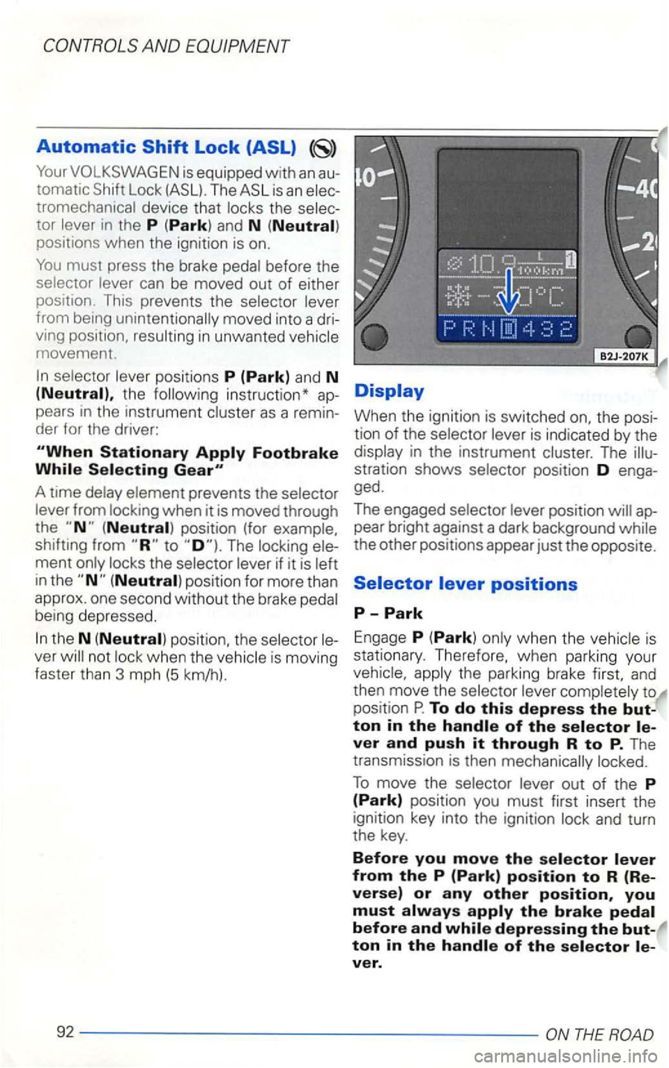 VOLKSWAGEN GOLF 2001 Owners Manual Automatic
Your VO LKSWAGEN is equipped with an auÂ
toma tic Shih Lock !ASLJ. The ASL is an tromec han ical device that the
tor positio ns when the ignition is on.
You must press the bra VOLKSWAGEN GOLF 2001 Owners Manual Automatic
Your VO LKSWAGEN is equipped with an auÂ
toma tic Shih Lock !ASLJ. The ASL is an tromec han ical device that the
tor positio ns when the ignition is on.
You must press the bra