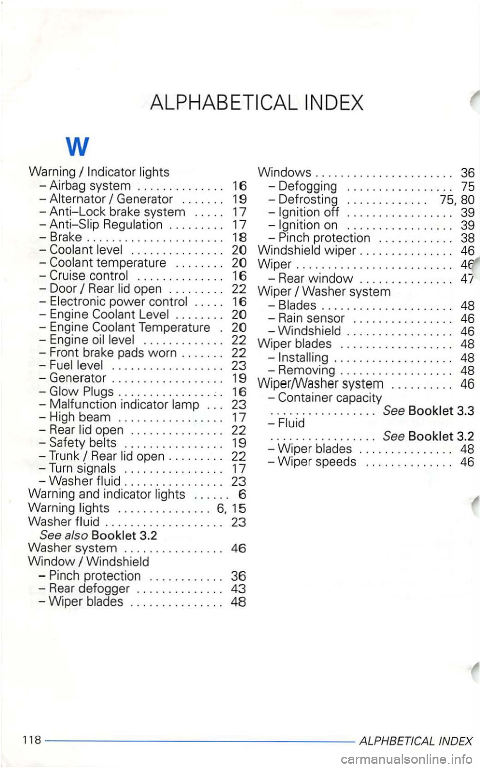 VOLKSWAGEN GOLF 2001  Owners Manual w 
Warning Indicator lights 
- Airbag  system  . . .  . . .  . . .  . . .  . .  16 
- Alternator 
Generator  . .  . . .  . .  19 -Anti-Lock  brake  system  . . . .  . 17 
Regulation  . . . . . . . .  