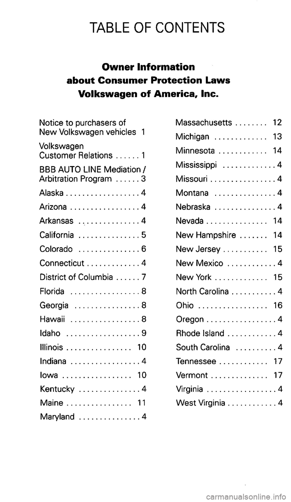 VOLKSWAGEN GOLF 2001 Owners Manual TABLE
............... 4 Massachusetts
. . . . . . . . 12
Michigan . . . . . . . . . . . . . 13
Minnesota . . . . . . . . . . . . 14
Mississippi
............. 4
Missouri
................ 4 VOLKSWAGEN GOLF 2001 Owners Manual TABLE
............... 4 Massachusetts
. . . . . . . . 12
Michigan . . . . . . . . . . . . . 13
Minnesota . . . . . . . . . . . . 14
Mississippi
............. 4
Missouri
................ 4