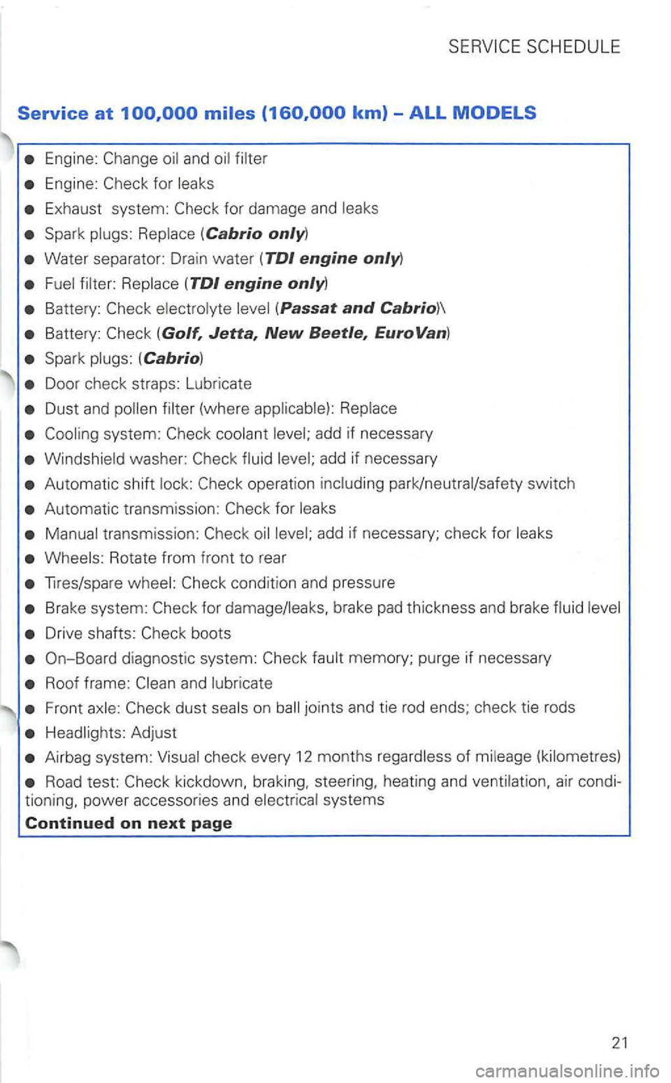 VOLKSWAGEN GOLF 2001 Workshop Manual Service at
and
Engine:
Exhaust system:
Water separator: Drain water (TDI engine only)
Battery:
Battery:
Door check straps: Lubricate
Dust and
add if necessary
Automatic shift
Automatic VOLKSWAGEN GOLF 2001 Workshop Manual Service at
and
Engine:
Exhaust system:
Water separator: Drain water (TDI engine only)
Battery:
Battery:
Door check straps: Lubricate
Dust and
add if necessary
Automatic shift
Automatic