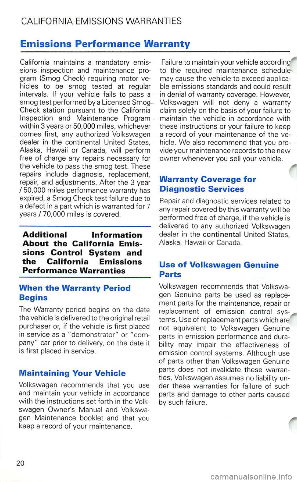 VOLKSWAGEN GOLF 2001 Manual Online WARRANTIES
Emissions Performance Warranty
maintains a mandatory emis
sio ns inspection
and maintenance requiring motor veto be smog tested at
to pass a
smog test performed by a Licen VOLKSWAGEN GOLF 2001 Manual Online WARRANTIES
Emissions Performance Warranty
maintains a mandatory emis
sio ns inspection
and maintenance requiring motor veto be smog tested at
to pass a
smog test performed by a Licen