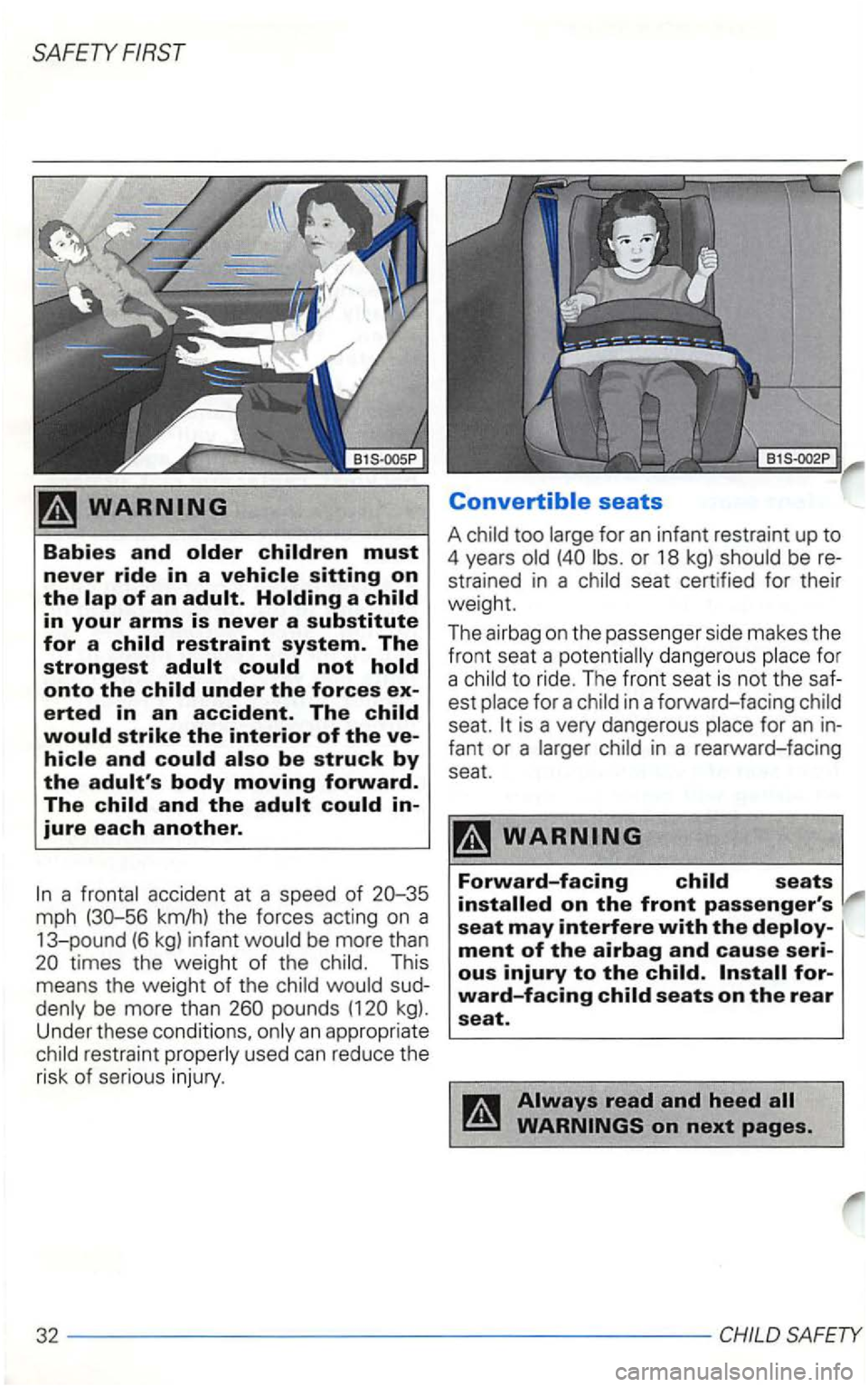VOLKSWAGEN GOLF 2000  Owners Manual SAFETY 
Babies and older children must 
never ride in a vehicle sitting on the lap of an adult. Holding a child in your arms is never a substitute 
for a child restraint system. The strongest adult co