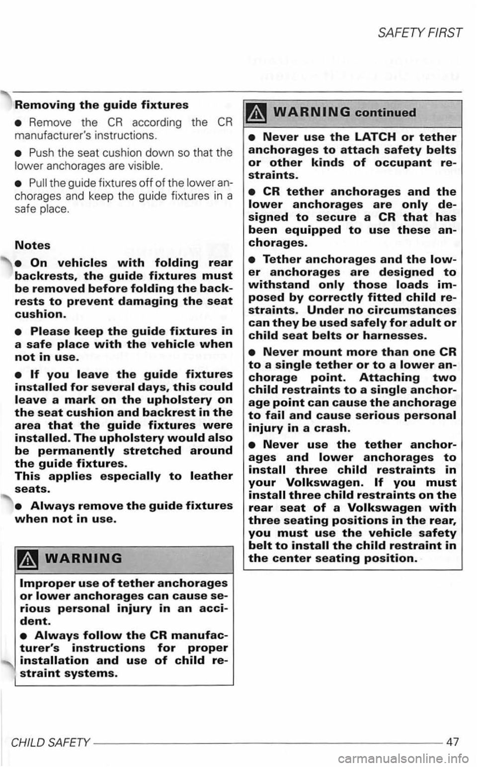 VOLKSWAGEN GOLF 2000  Owners Manual Removing the guide fixtures 
Remove the CR according  the CR manufacturers  instructions. 
Notes 
er anchorages are designed to withstand only those loads im­posed by correctly fitted child re­
str