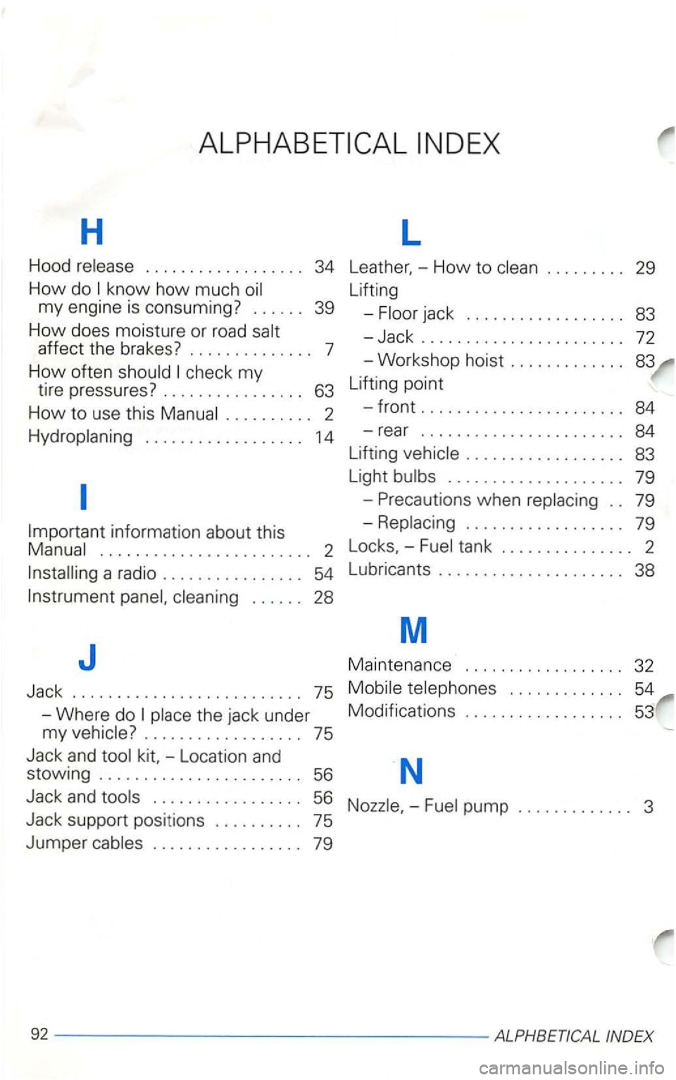 VOLKSWAGEN GOLF 2000 Owners Manual H
Hood release . . . . . . . . . . . . . . . . . . 34
How do know how much oil
my engine is consuming?
...... 39
H
ow does moisture or road salt
affect the brakes ? . . . . . . . . . VOLKSWAGEN GOLF 2000 Owners Manual H
Hood release . . . . . . . . . . . . . . . . . . 34
How do know how much oil
my engine is consuming?
...... 39
H
ow does moisture or road salt
affect the brakes ? . . . . . . . . .