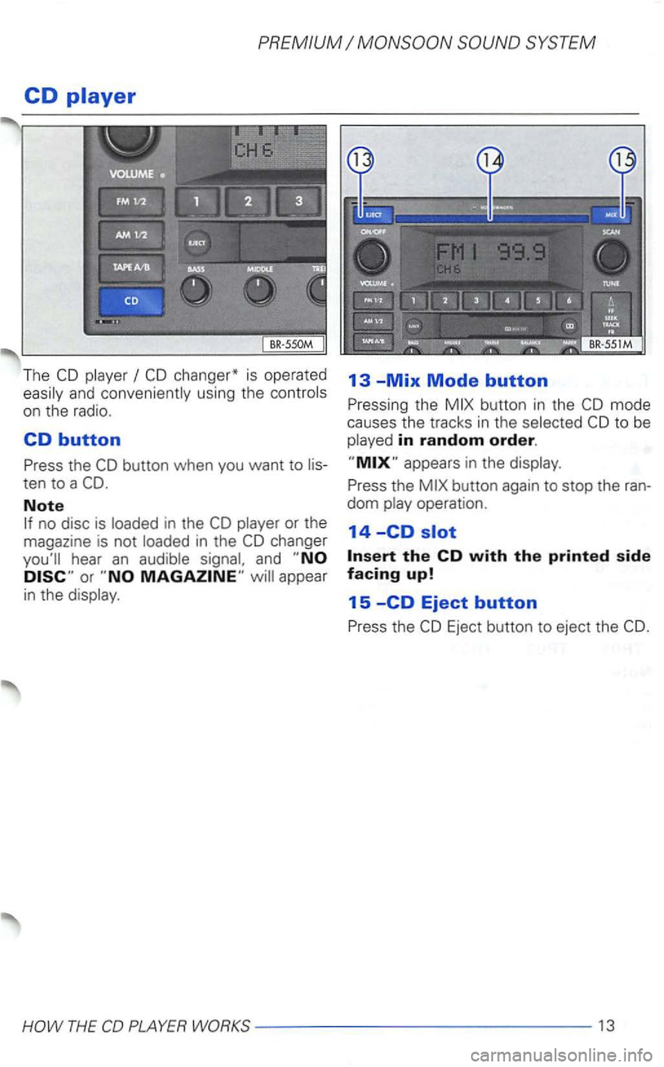 VOLKSWAGEN GOLF 2000  Owners Manual PREMIUM 
CD 
The and conveniently using the 
on the  radio . 
CD button 
Press  the button  when you want  to 
Note 
and appear 
in the 
13 -Mix Mode button 
Pressing  the button in the 
to be in rand