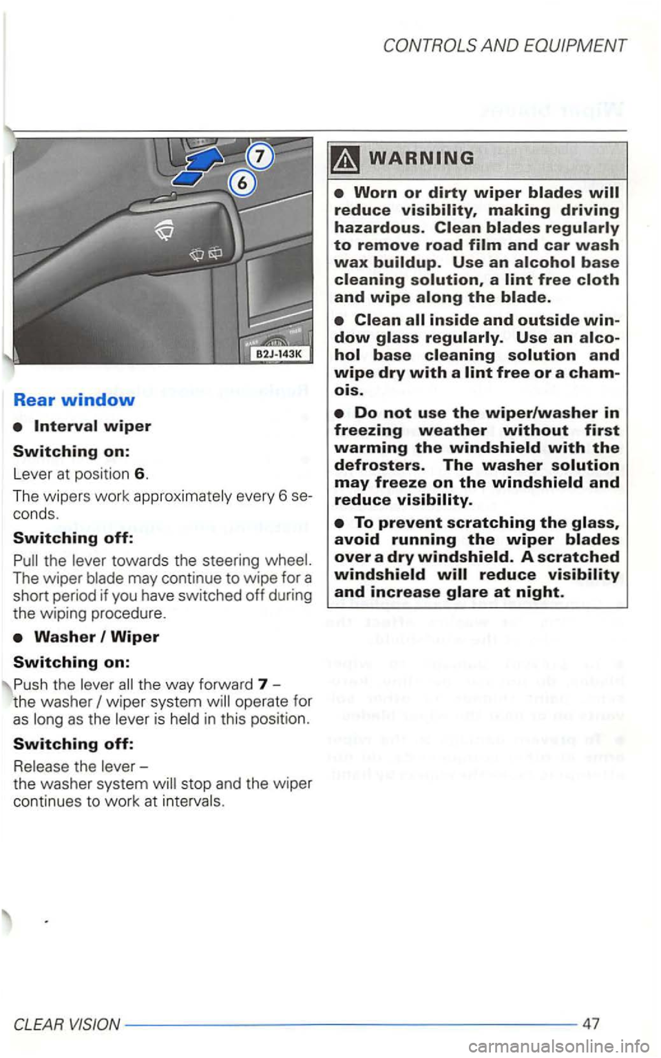 VOLKSWAGEN GOLF 1999  Owners Manual Rear window 
wiper 
Switching on: 
Lever at posi tion  6. 
The  wipers  work approxima tely  every 
6 
conds . 
Switching off: 
Washer I Wiper 
Switching on: 
the way  forwa rd  7 the  was her 
the  w