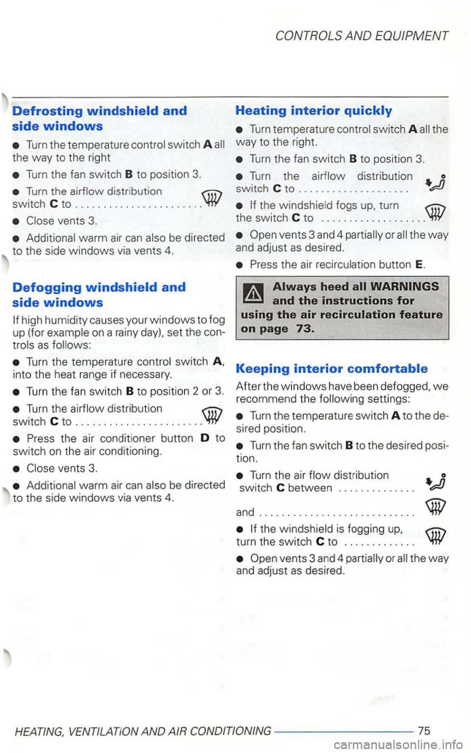VOLKSWAGEN GOLF 1999  Owners Manual Heating interior 
Turn temperature control switch A all the 
Turn the  temperature  control switch A all way to the  right. 
the 
way to  the  right Turn  the fan switch B to position  3. 
Turn the fa