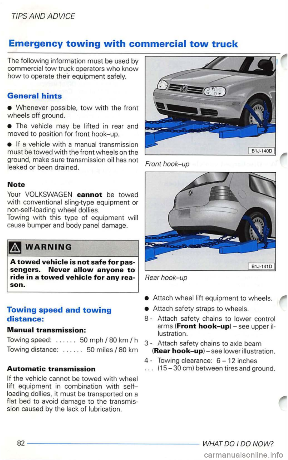 VOLKSWAGEN GOLF 1999  Owners Manual Emergency towing with commercial tow truck 
The information  must be used  by 
commercial  tow  truck  operators who know 
how to operate  their equipment  safely. 
Whenever  possible, tow with the fr