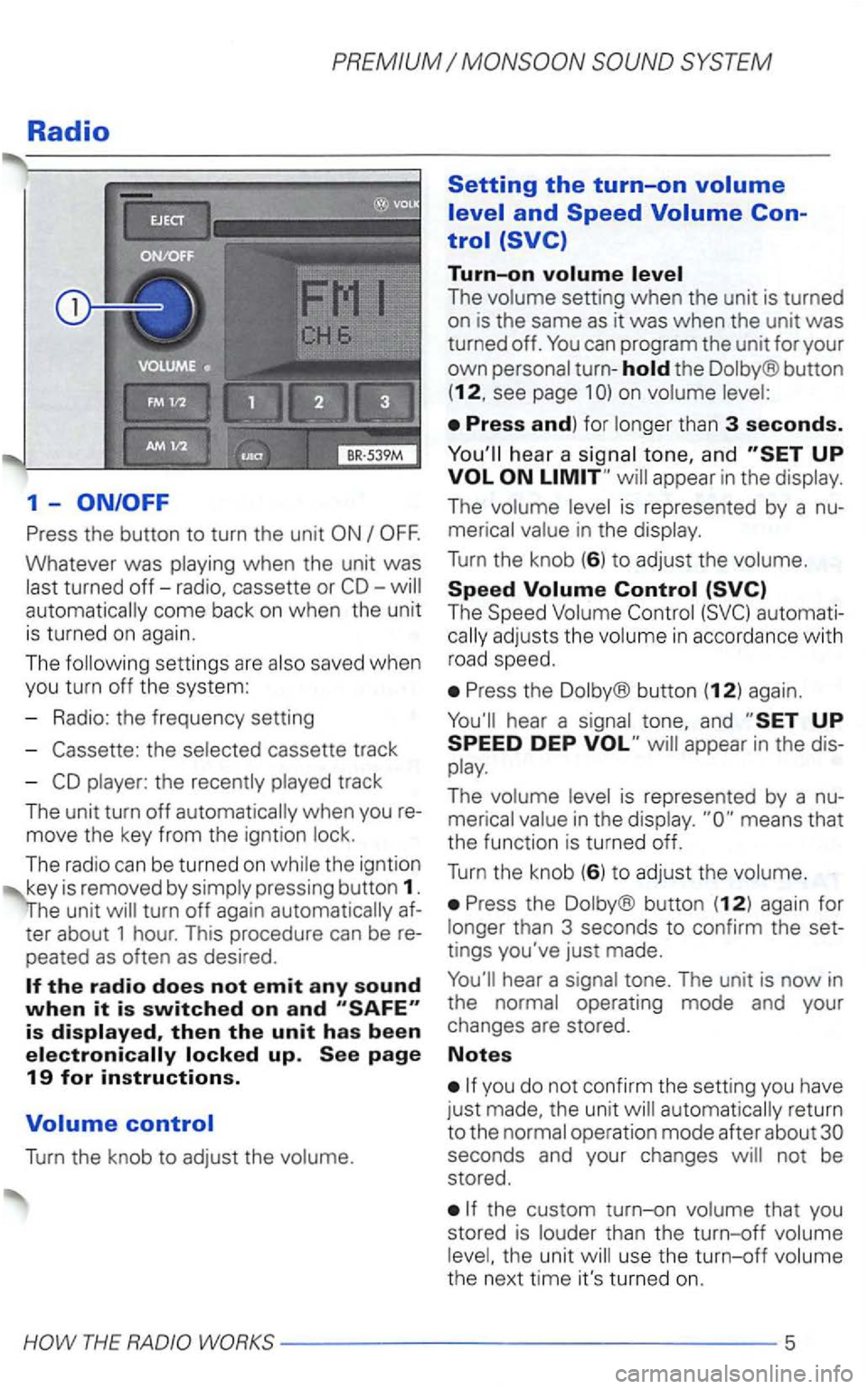 VOLKSWAGEN GOLF 1999 Owners Manual Radio
1-
Press the button to turn the unit
Whatever was playing when the unit was
last turned
off-radio, cassette or automatically come back on when the unit
is turned on again.
The VOLKSWAGEN GOLF 1999 Owners Manual Radio
1-
Press the button to turn the unit
Whatever was playing when the unit was
last turned
off-radio, cassette or automatically come back on when the unit
is turned on again.
The