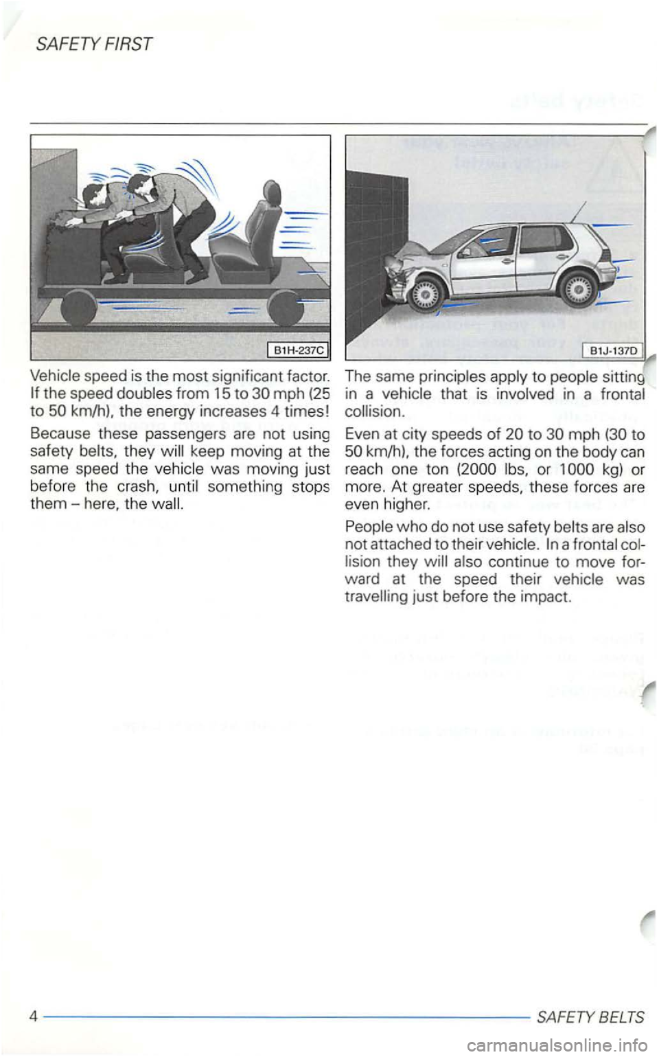 VOLKSWAGEN GOLF 1998  Owners Manual SAFETY FIRST 
Vehicle speed is the  most  significant  factor. 
mph (25 to the energy  increases  4 times ! 
Because  these passengers  are not  using 
safety  belts . th ey 
the 
that  is involved  i