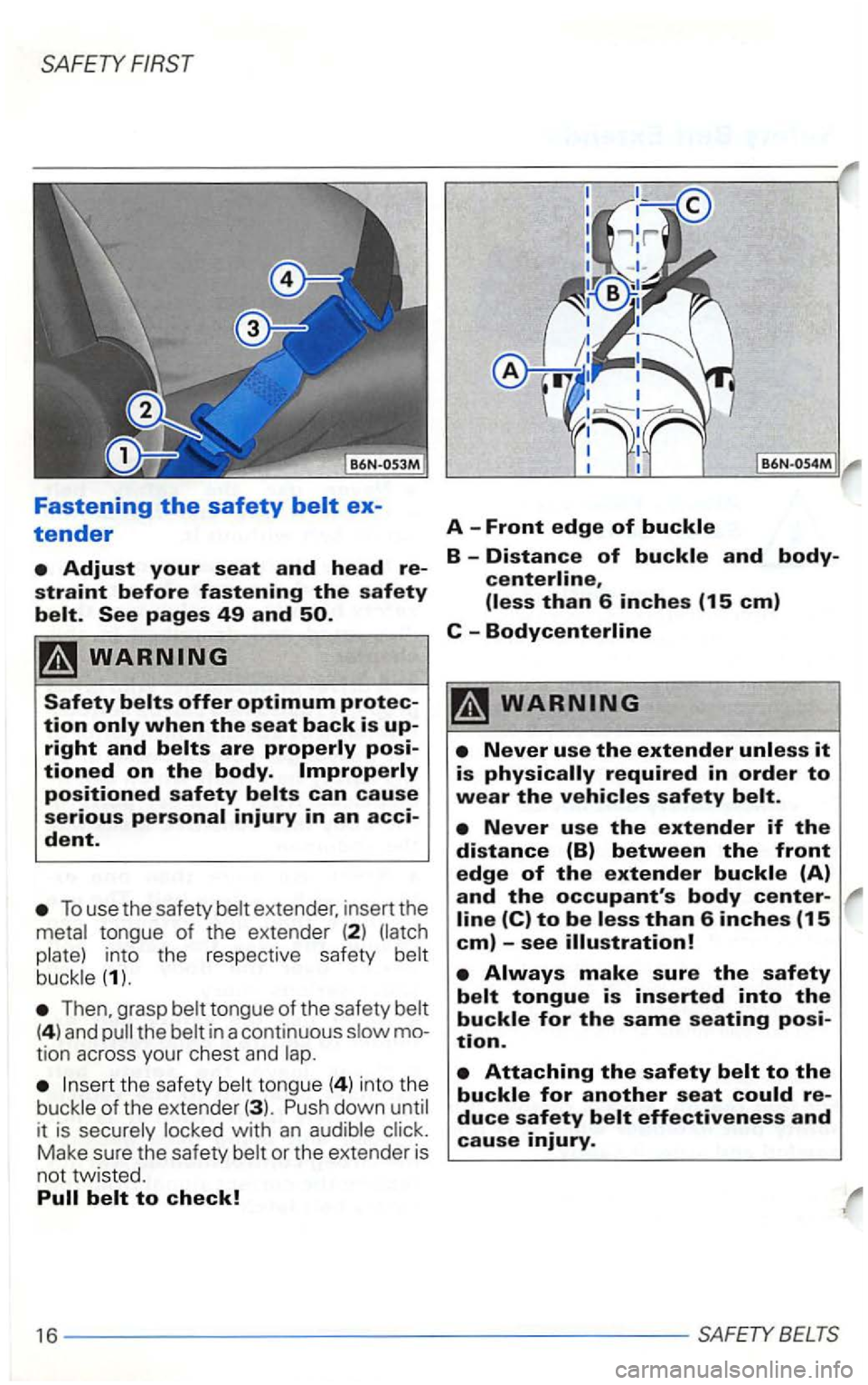 VOLKSWAGEN GOLF 1998  Owners Manual SAFETY FIRST 
Fastening the safety 
tender A  -Front edge of buckle 
B -Distance of buckle and body-
dent. 
To use the safety extender,  insert the 
into  the respective  safety (1). 
Then,  grasp 
(4