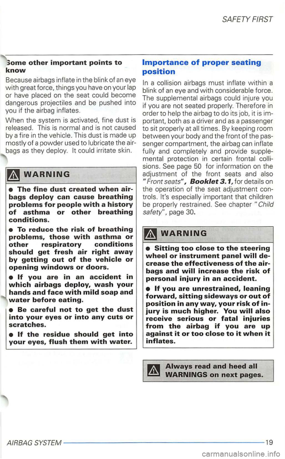VOLKSWAGEN GOLF 1998  Owners Manual of an eye 
with great force,  things  you have  on your 
or have on  the  seat become 
dangerous and be  pushed  into 
you  if the  airbag 
This  is and  is not  caused 
by  a fire  in the This  dust 