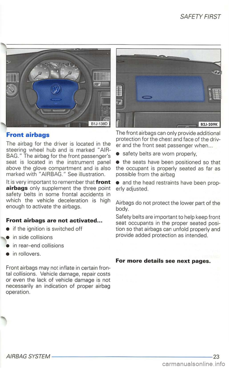 VOLKSWAGEN GOLF 1998 Owners Manual Front airbags
The airbag for the driver is located in the
steering wheel hub and is marked
if the ignition is switched off
in side collis ions
in rear-end collisions
in rollovers.
Fron VOLKSWAGEN GOLF 1998 Owners Manual Front airbags
The airbag for the driver is located in the
steering wheel hub and is marked
if the ignition is switched off
in side collis ions
in rear-end collisions
in rollovers.
Fron