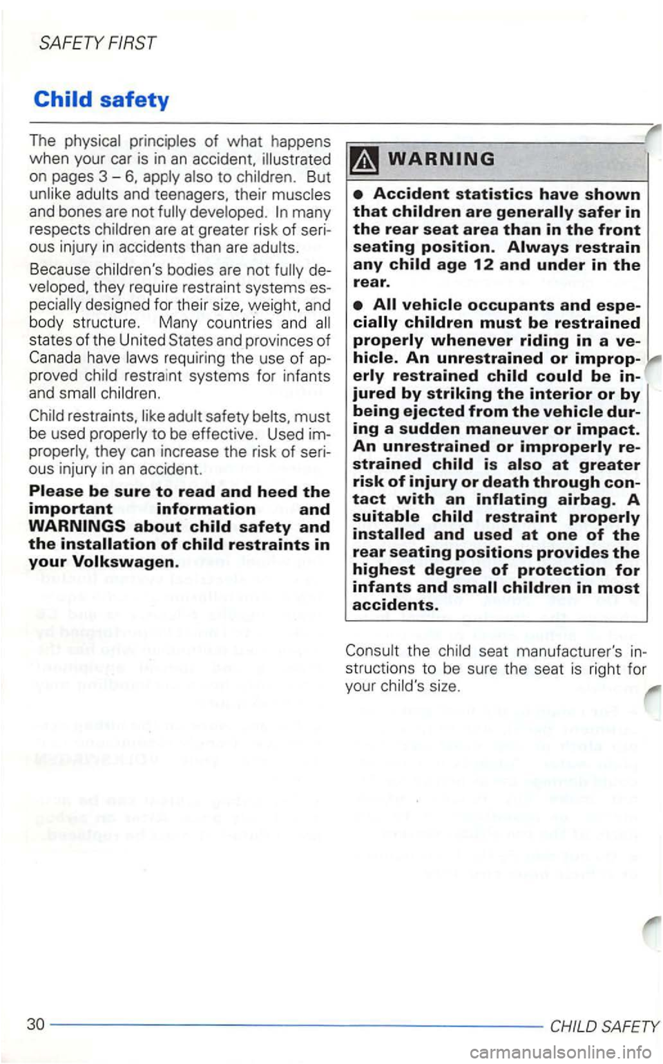 VOLKSWAGEN GOLF 1998  Owners Manual SAFETY FIRST 
But 
many 
r espects 
ous  injury  in accidents  than are 
Because they require  restraint  systems 
states of the United an d p rovi nces  of requir in g  t he  use of 
restraints, safe