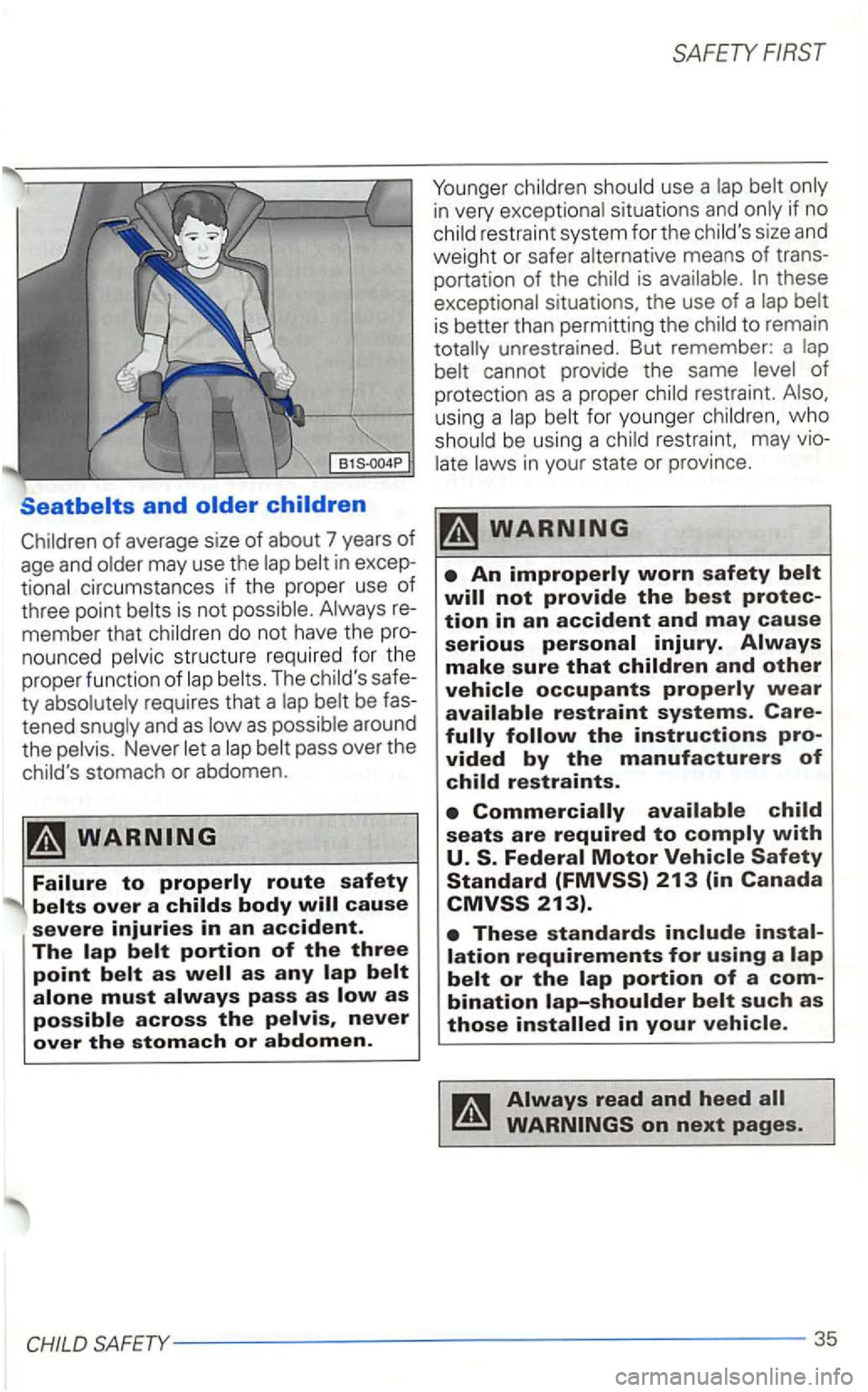 VOLKSWAGEN GOLF 1998  Owners Manual member that  ch ildren  do not  have  the pro­
no un ced 
pelv ic  structu re  require d for  the 
prope r function of 
a belt  pass  over the 
child s  stomach 
or abdomen . 
to 
Younger children  