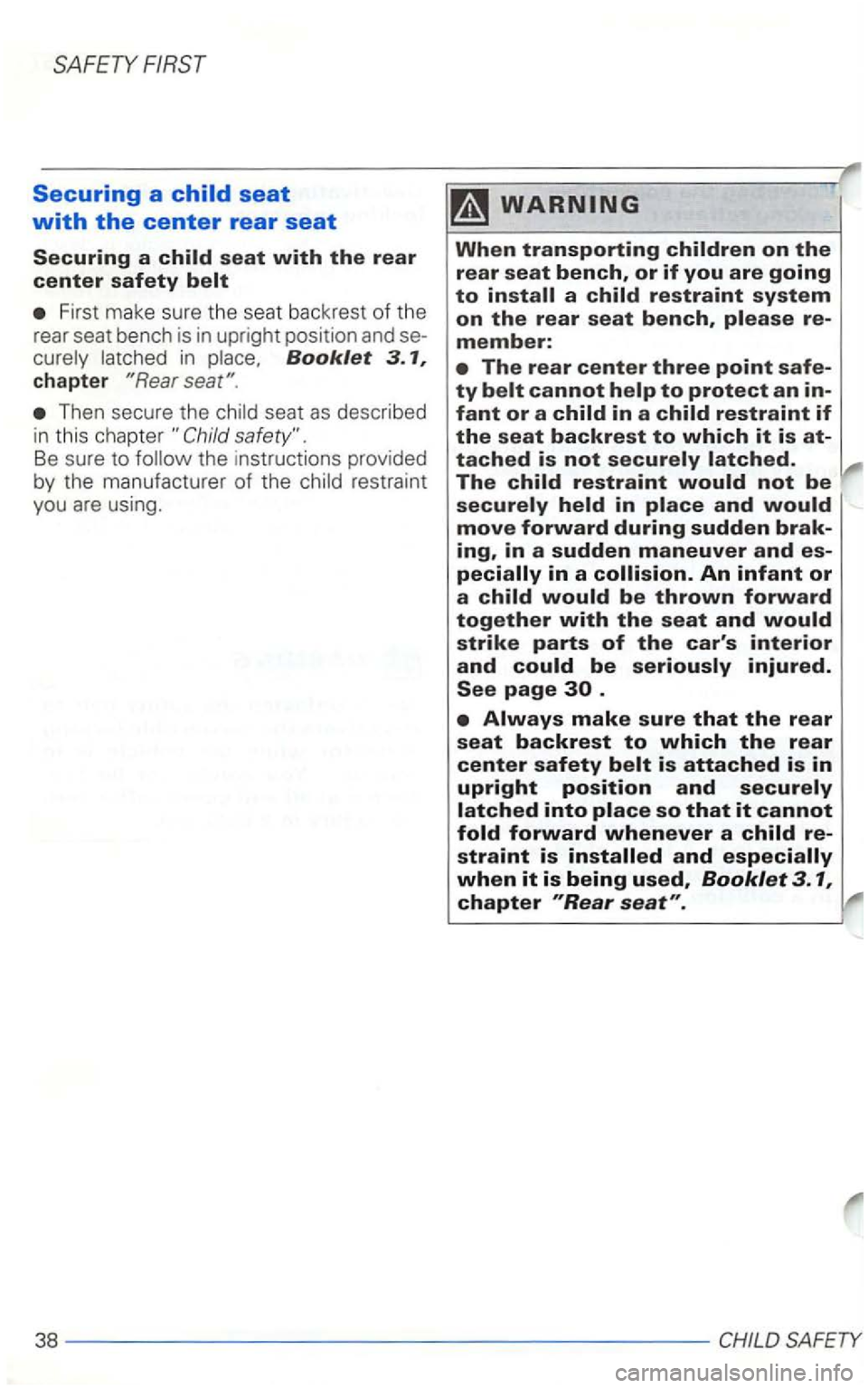 VOLKSWAGEN GOLF 1998  Owners Manual Securing a child seat 
with the center rear seat 
Securing a seat with the rear center safety 
First make  sure the seat  backrest  of the 
rear  seat  bench  is 
in upright  position  and se­latched