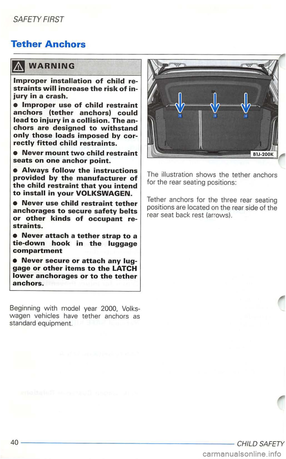 VOLKSWAGEN GOLF 1998  Owners Manual SAFETY 
Tether Anchors 
restraint anchors (tether anchors) 
the instructions provided by the manufacturer of 
the 
year wagen have tether  anchors as standard  equipment.  T
he  illustration  shows th