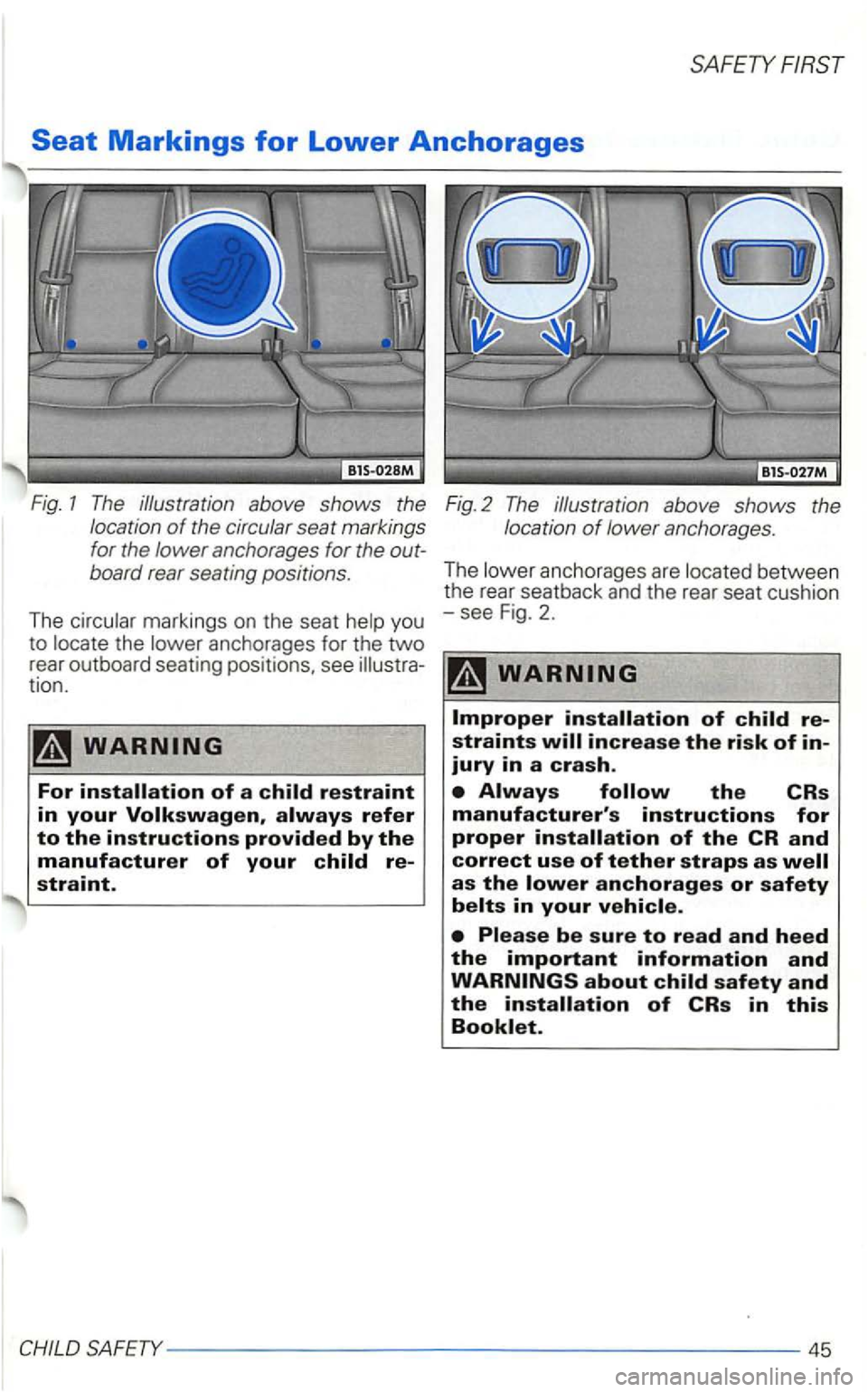 VOLKSWAGEN GOLF 1998  Owners Manual SAFETY FIRST 
Fig. 2 The  ill ustration  above shows  the 
loca tion of lower  anchorages . 
The lower anchorages  are located  between 
the  rear  seatback  and the rear  seat  cushion 
- see  Fig. 2